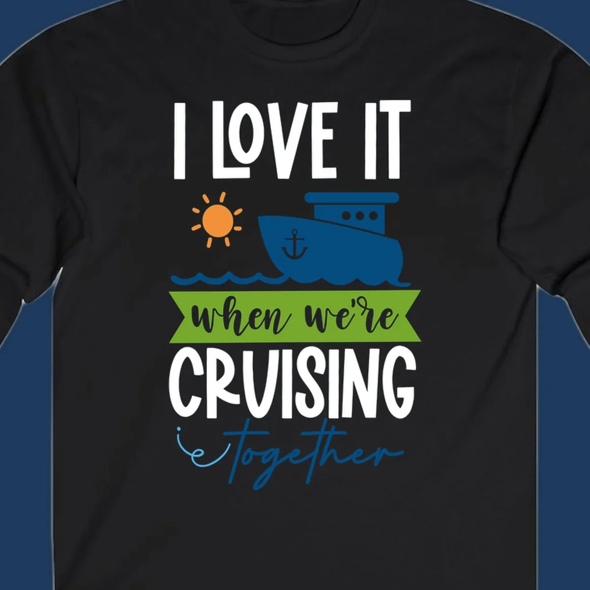 Cruise ship with sun and waves design reading 'I LOVE IT when we're CRUISING together' celebrating group vacation fun