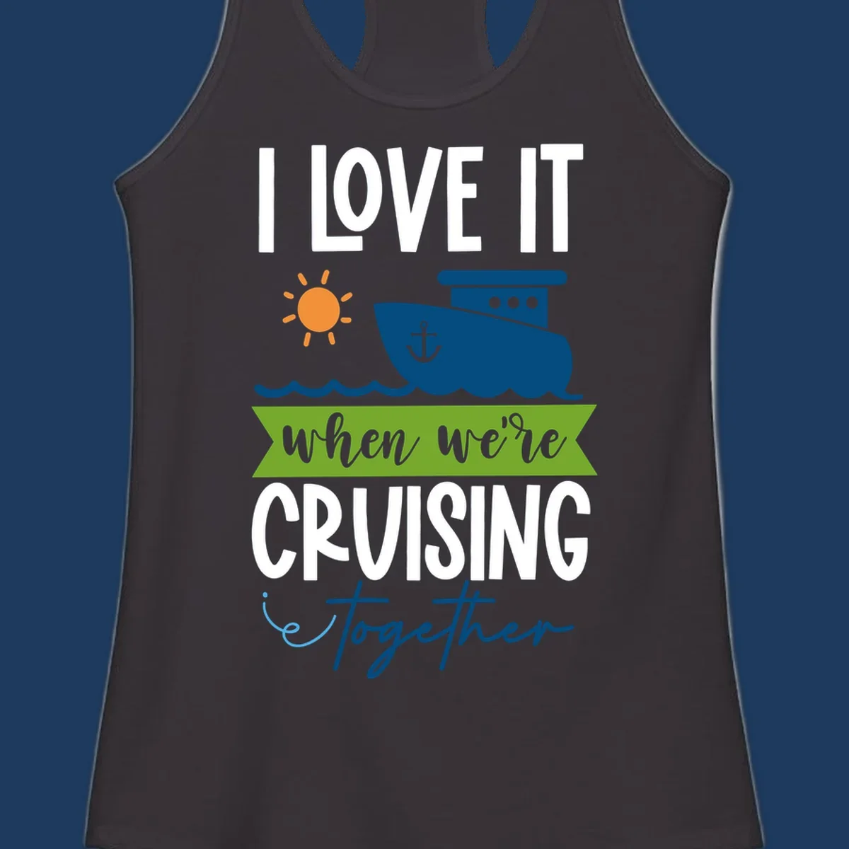 Cruise ship with sun and waves design reading 'I LOVE IT when we're CRUISING together' celebrating group vacation fun