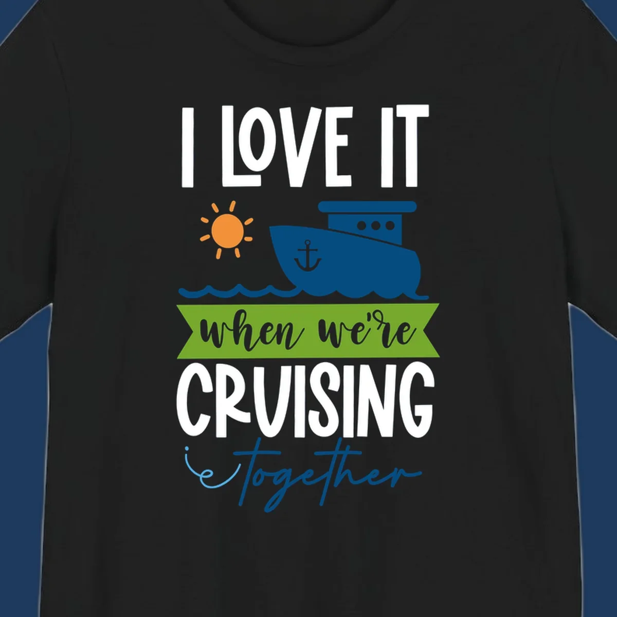 Cruise ship with sun and waves design reading 'I LOVE IT when we're CRUISING together' celebrating group vacation fun