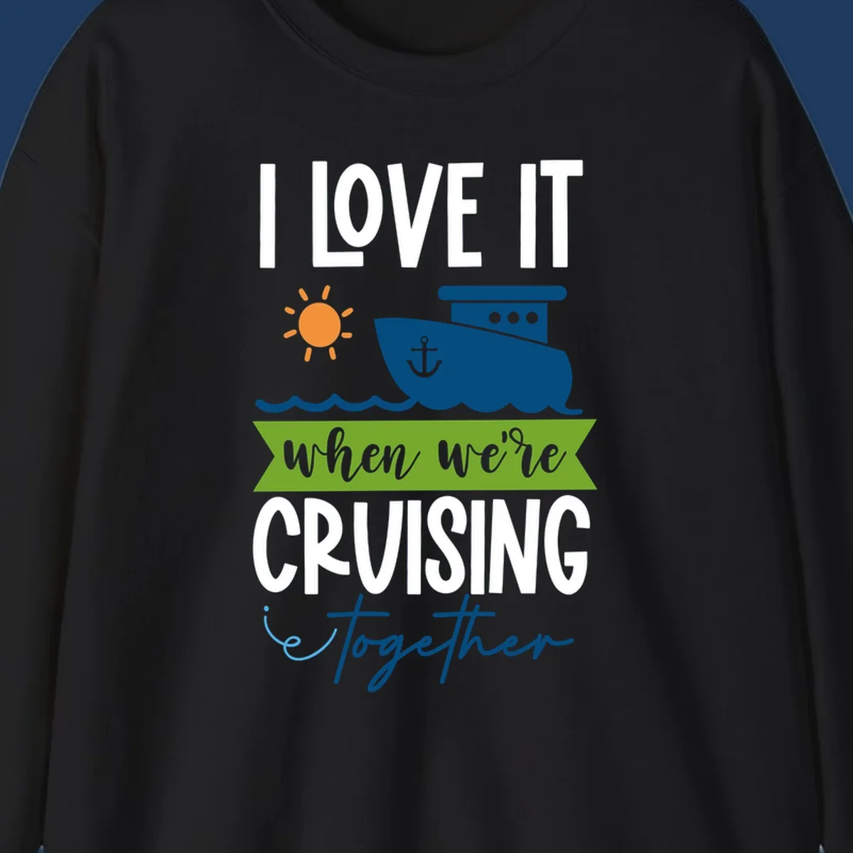 Cruise ship with sun and waves design reading 'I LOVE IT when we're CRUISING together' celebrating group vacation fun