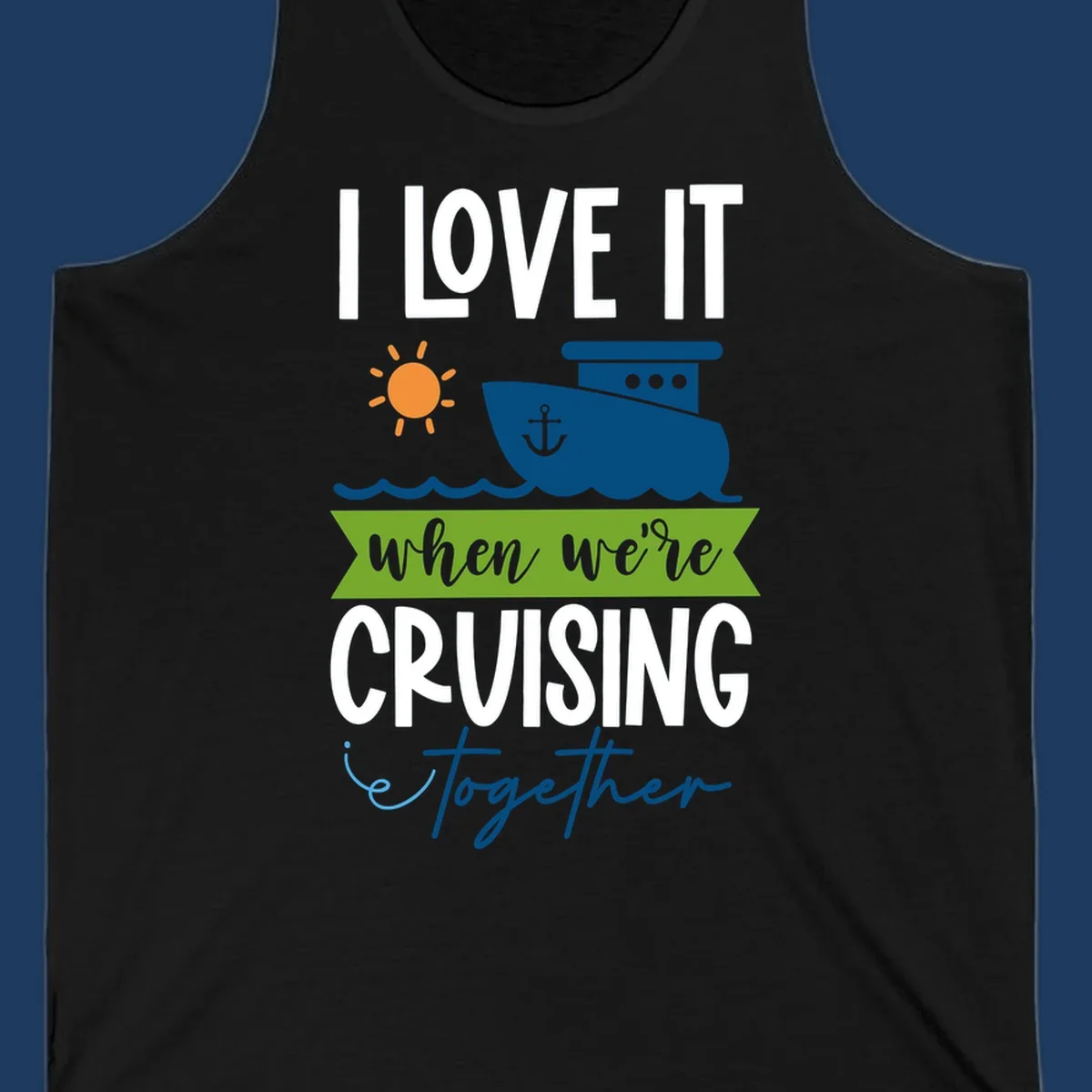 Cruise ship with sun and waves design reading 'I LOVE IT when we're CRUISING together' celebrating group vacation fun