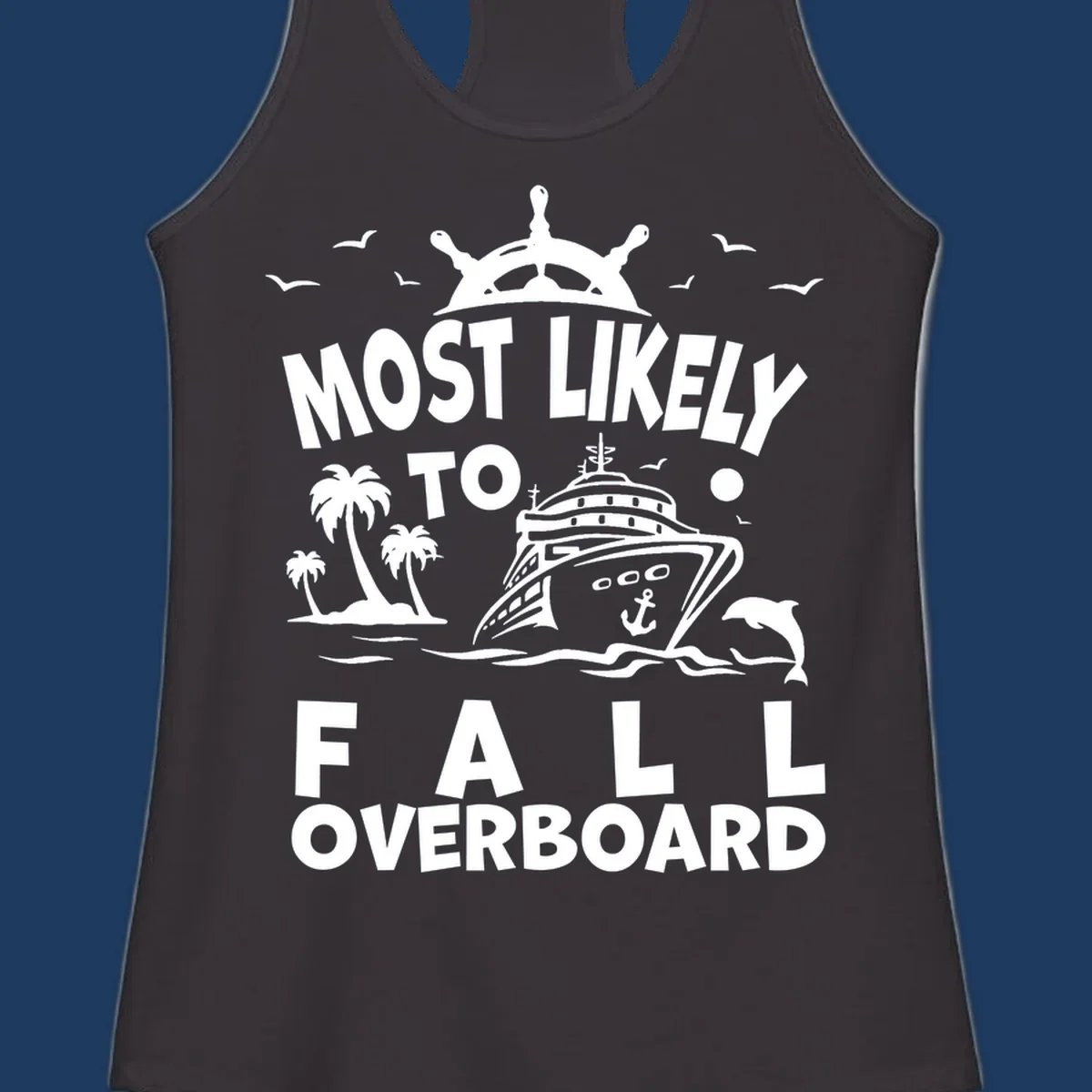 Nautical design with ship's wheel, cruise ship, palm trees, dolphins and text reading 'Most Likely to Fall Overboard' in white on gray background