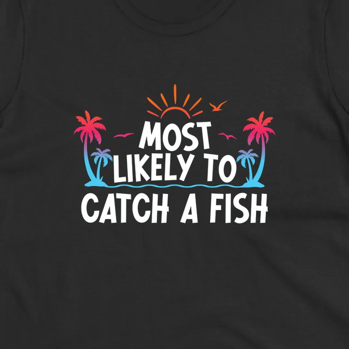 Most likely to catch a fish design with tropical sunset, palm trees, ocean waves and flying birds on gray background