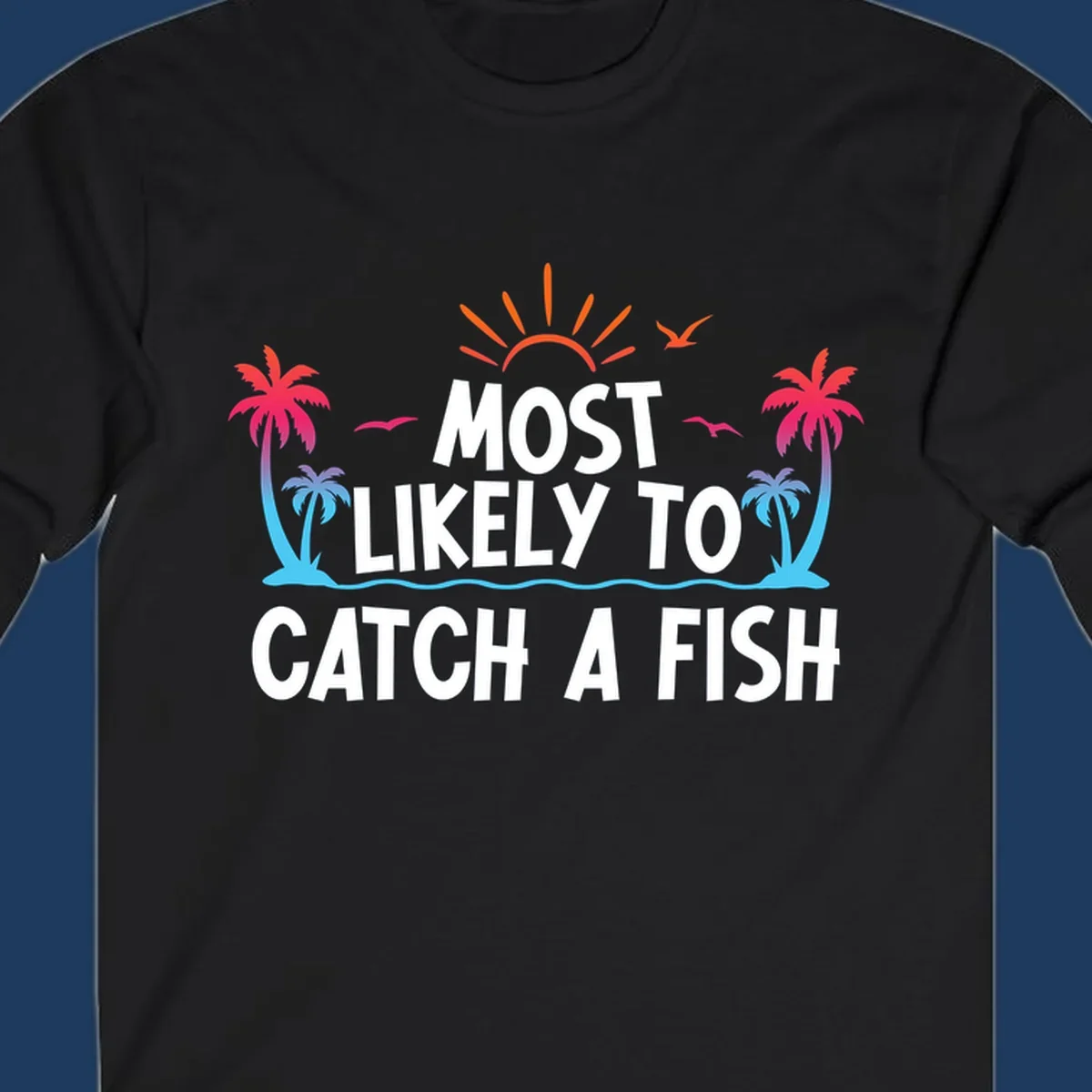 Most likely to catch a fish design with tropical sunset, palm trees, ocean waves and flying birds on gray background