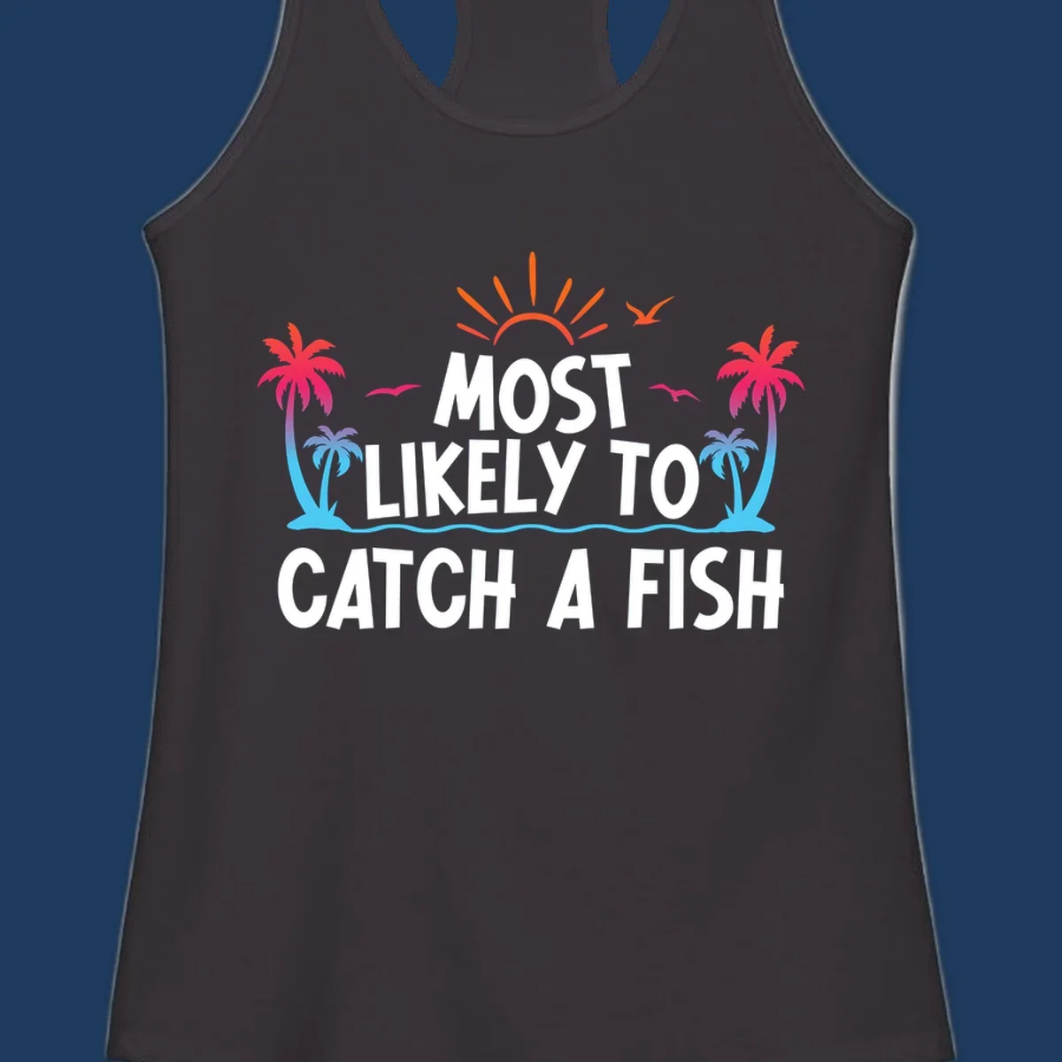 Most likely to catch a fish design with tropical sunset, palm trees, ocean waves and flying birds on gray background