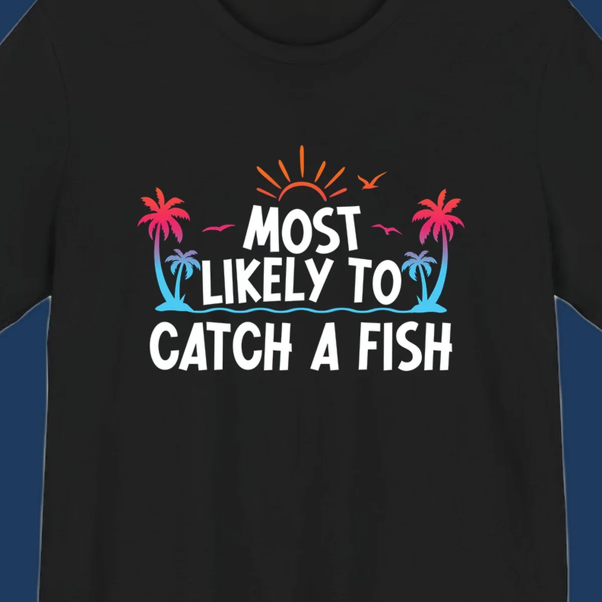 Most likely to catch a fish design with tropical sunset, palm trees, ocean waves and flying birds on gray background