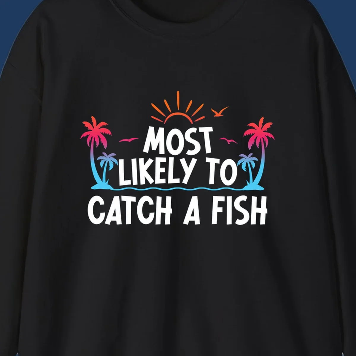 Most likely to catch a fish design with tropical sunset, palm trees, ocean waves and flying birds on gray background