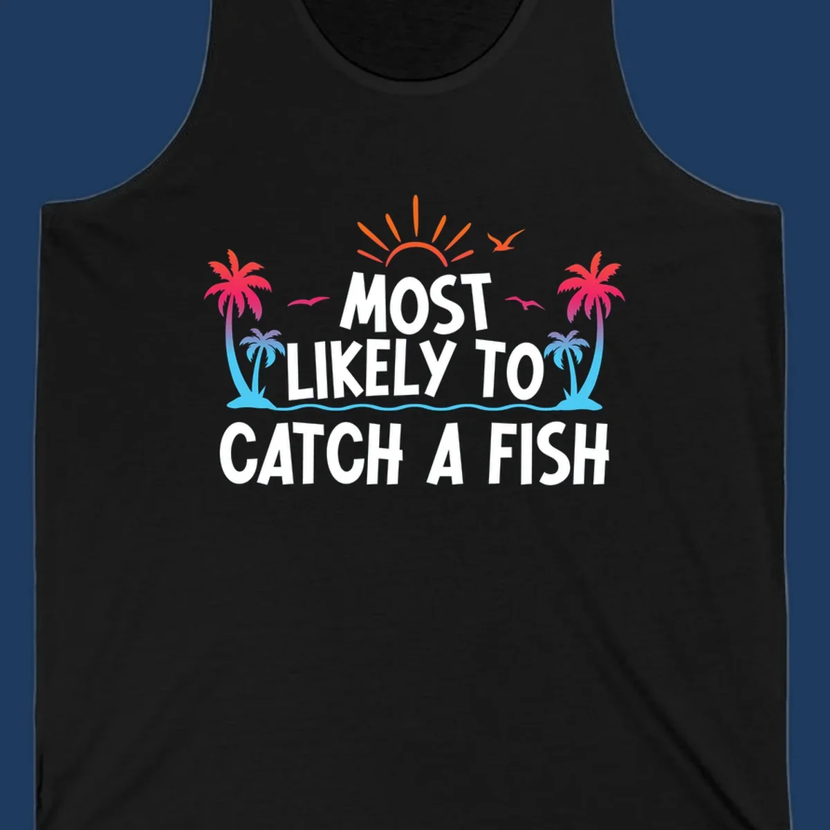 Most likely to catch a fish design with tropical sunset, palm trees, ocean waves and flying birds on gray background