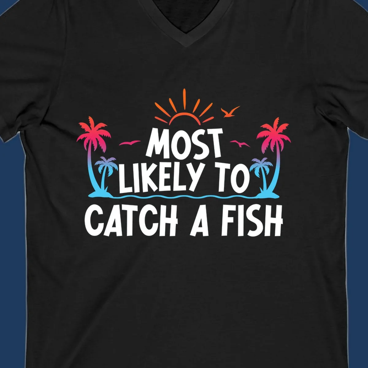 Most likely to catch a fish design with tropical sunset, palm trees, ocean waves and flying birds on gray background