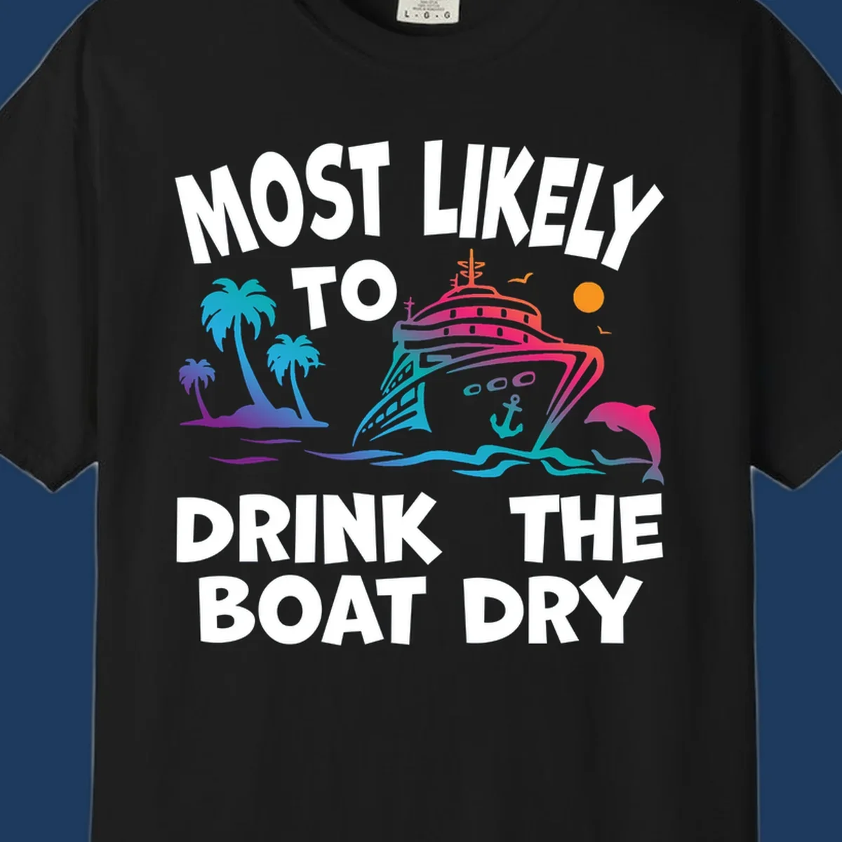 Colorful cruise ship with palm trees and dolphin illustration with text reading 'Most Likely To Drink The Boat Dry' in white letters