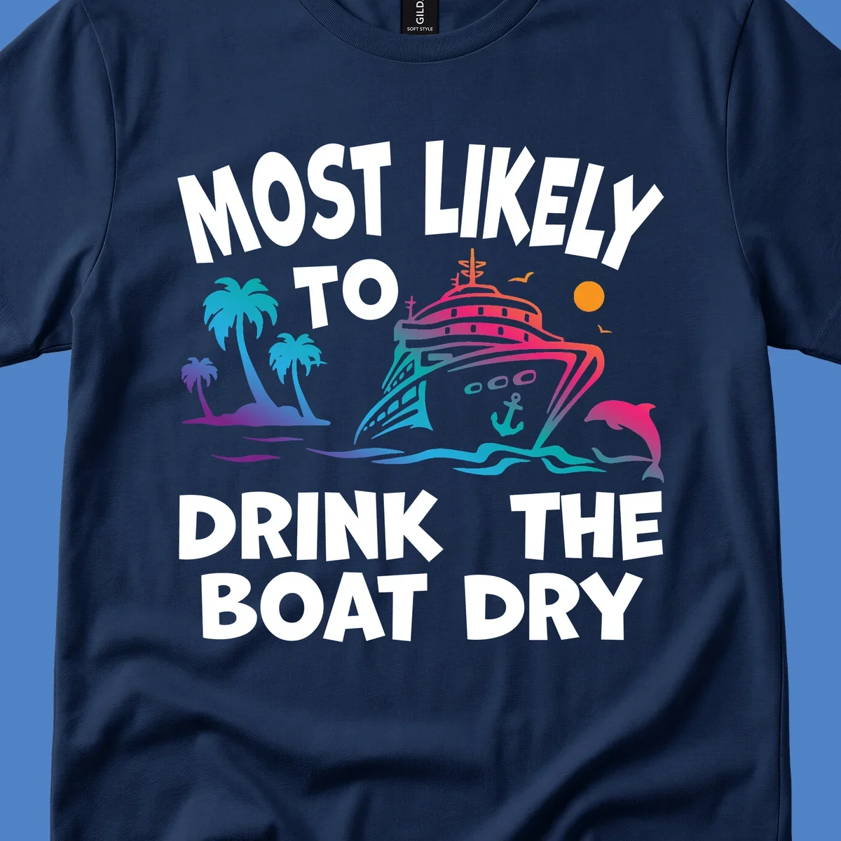 Colorful cruise ship with palm trees and dolphin illustration with text reading 'Most Likely To Drink The Boat Dry' in white letters