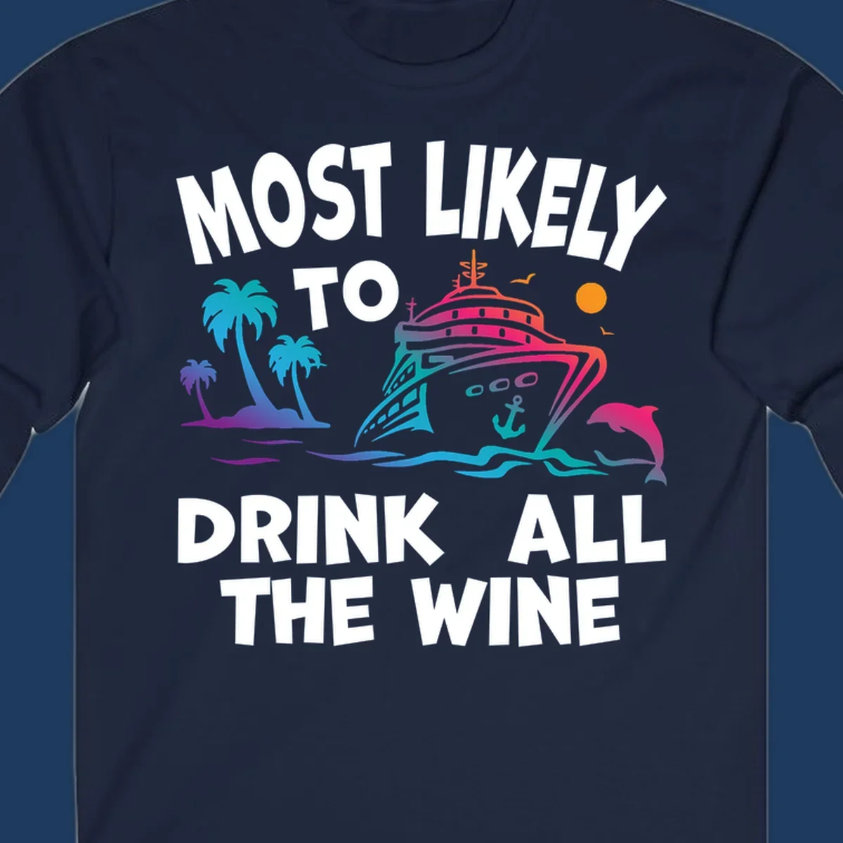Colorful cruise ship with tropical palm trees, ocean waves, dolphin, and sun with text 'Most Likely To Drink All The Wine' for drink-all-the-wine-cruise themed apparel
