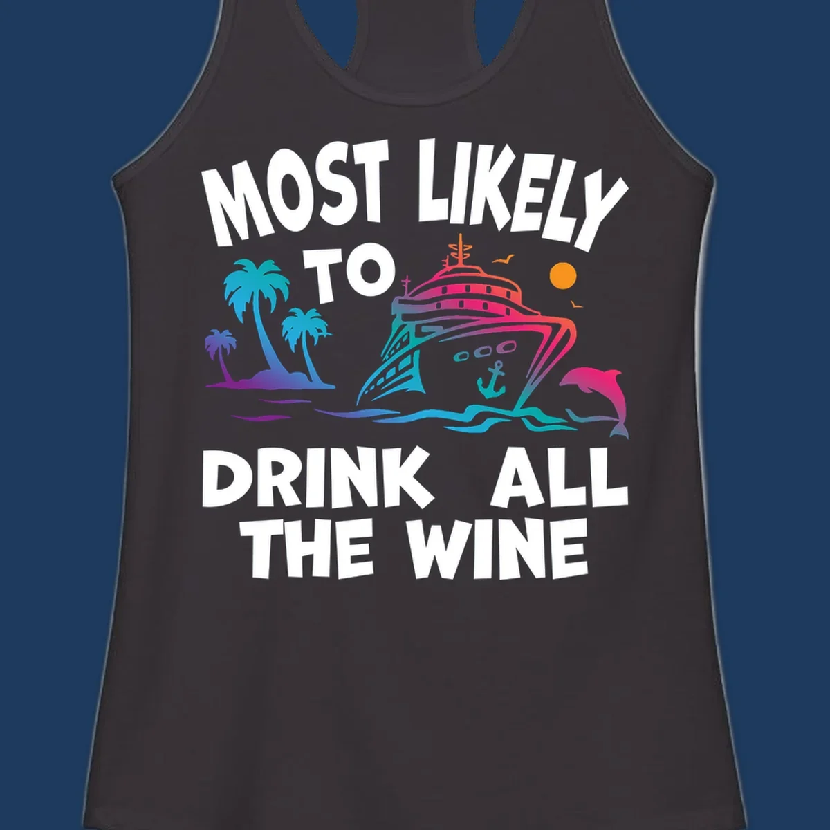Colorful cruise ship with tropical palm trees, ocean waves, dolphin, and sun with text 'Most Likely To Drink All The Wine' for drink-all-the-wine-cruise themed apparel
