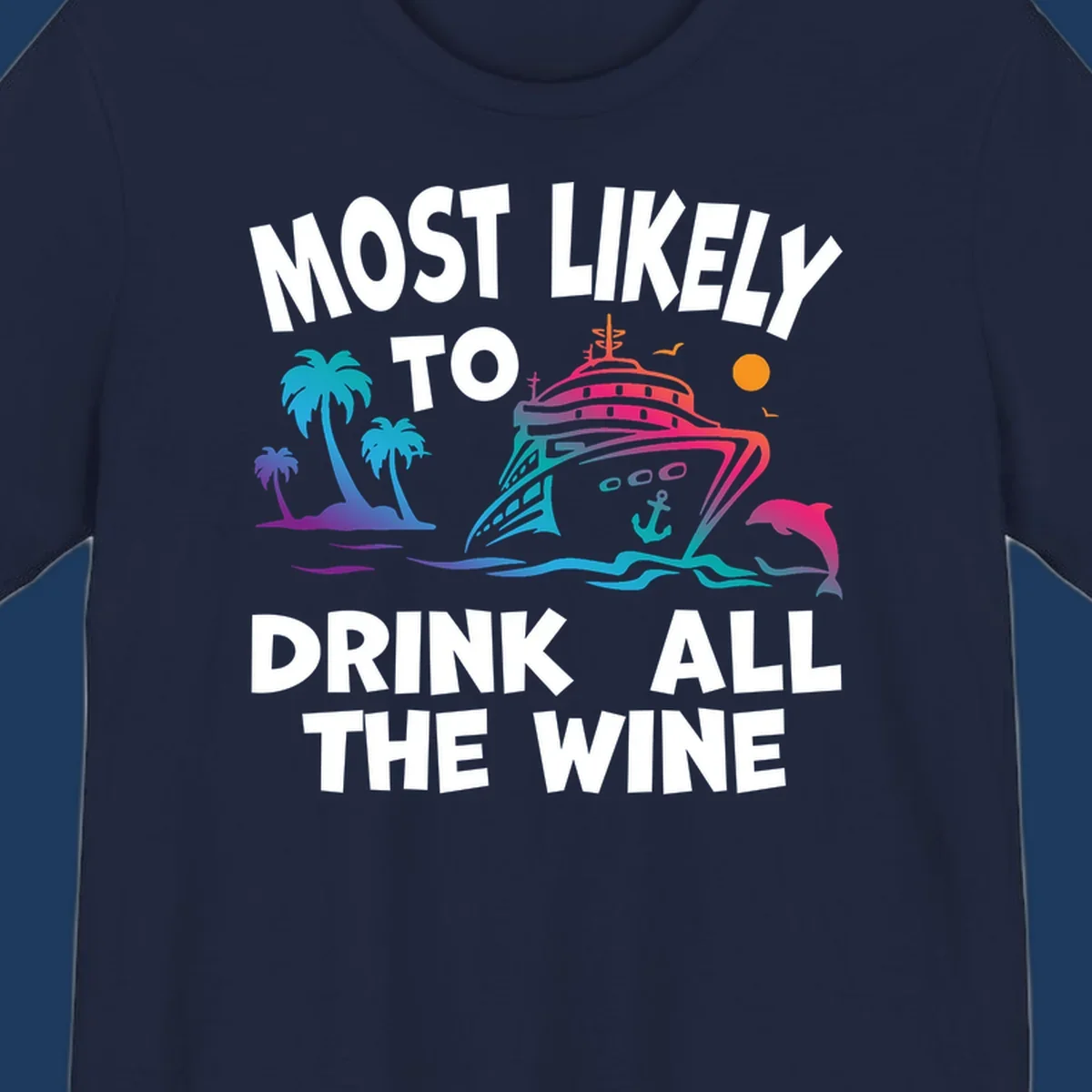 Colorful cruise ship with tropical palm trees, ocean waves, dolphin, and sun with text 'Most Likely To Drink All The Wine' for drink-all-the-wine-cruise themed apparel