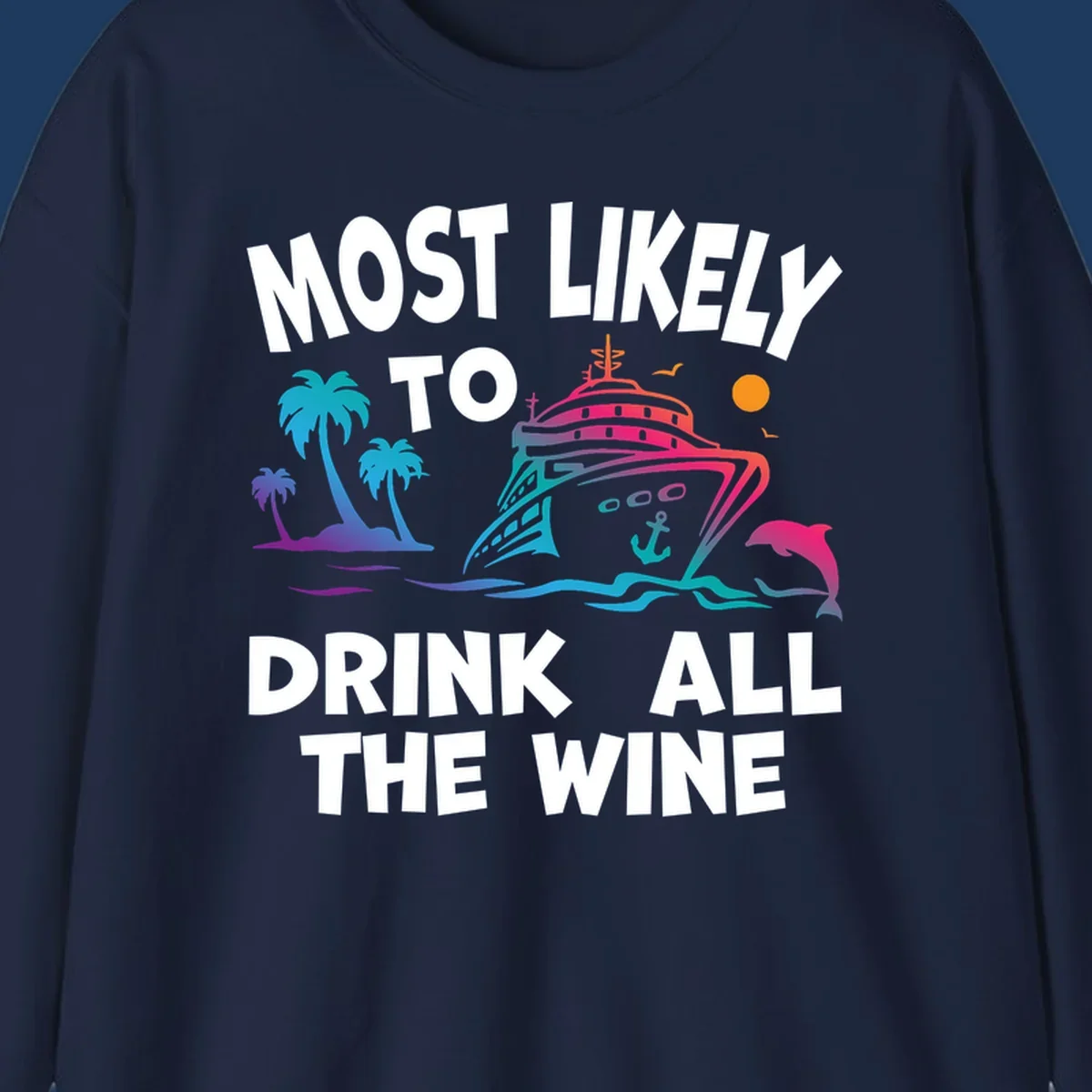 Colorful cruise ship with tropical palm trees, ocean waves, dolphin, and sun with text 'Most Likely To Drink All The Wine' for drink-all-the-wine-cruise themed apparel