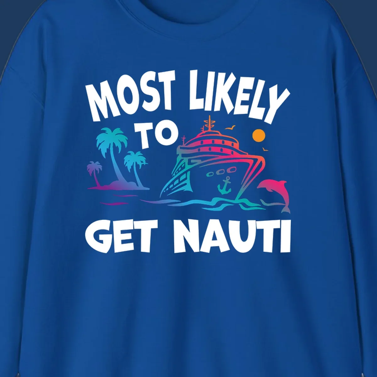 Colorful cruise ship with tropical palm trees, ocean waves, dolphin, and anchor. Text reads 'Most Likely To Get Nauti' in bold white letters on gray background.