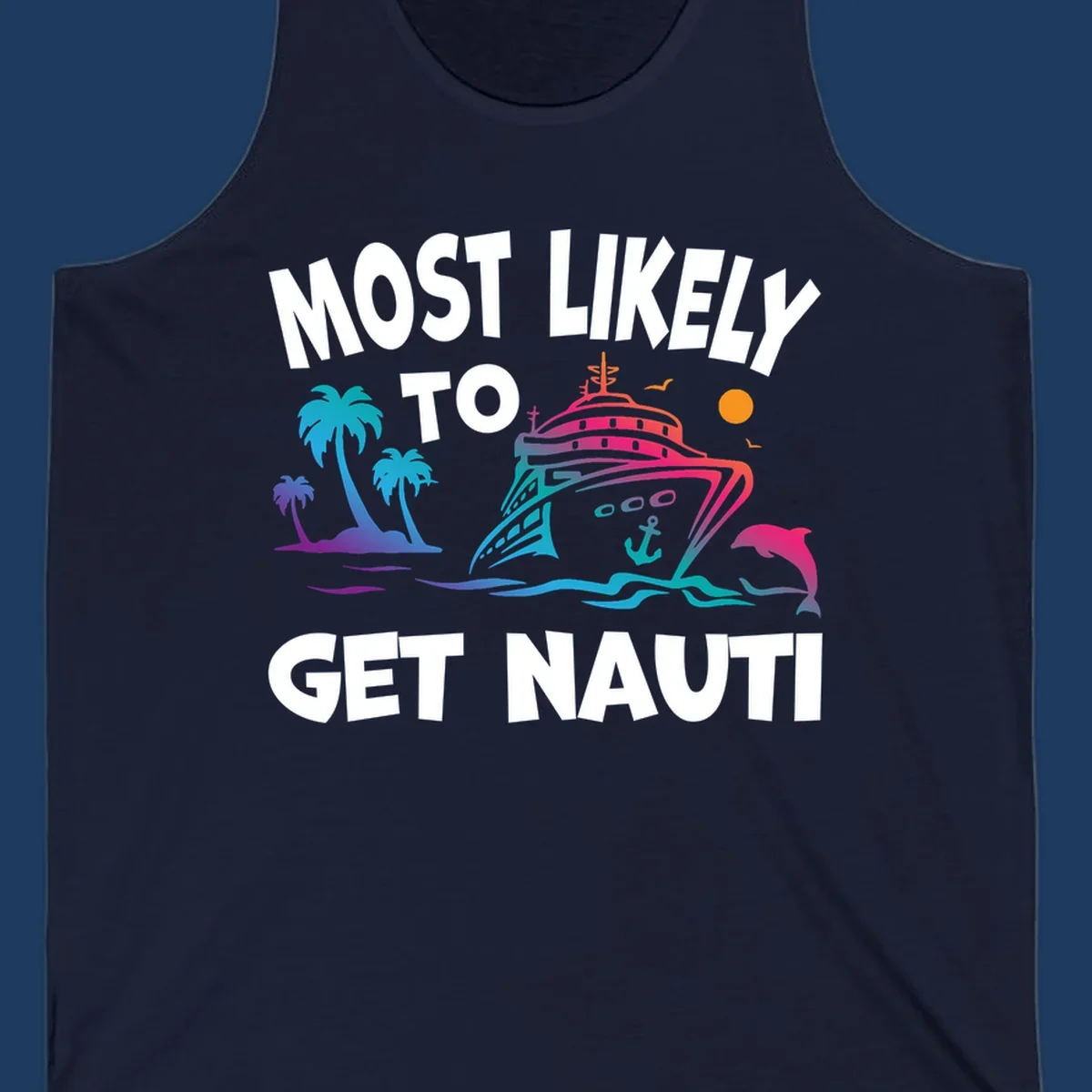 Colorful cruise ship with tropical palm trees, ocean waves, dolphin, and anchor. Text reads 'Most Likely To Get Nauti' in bold white letters on gray background.