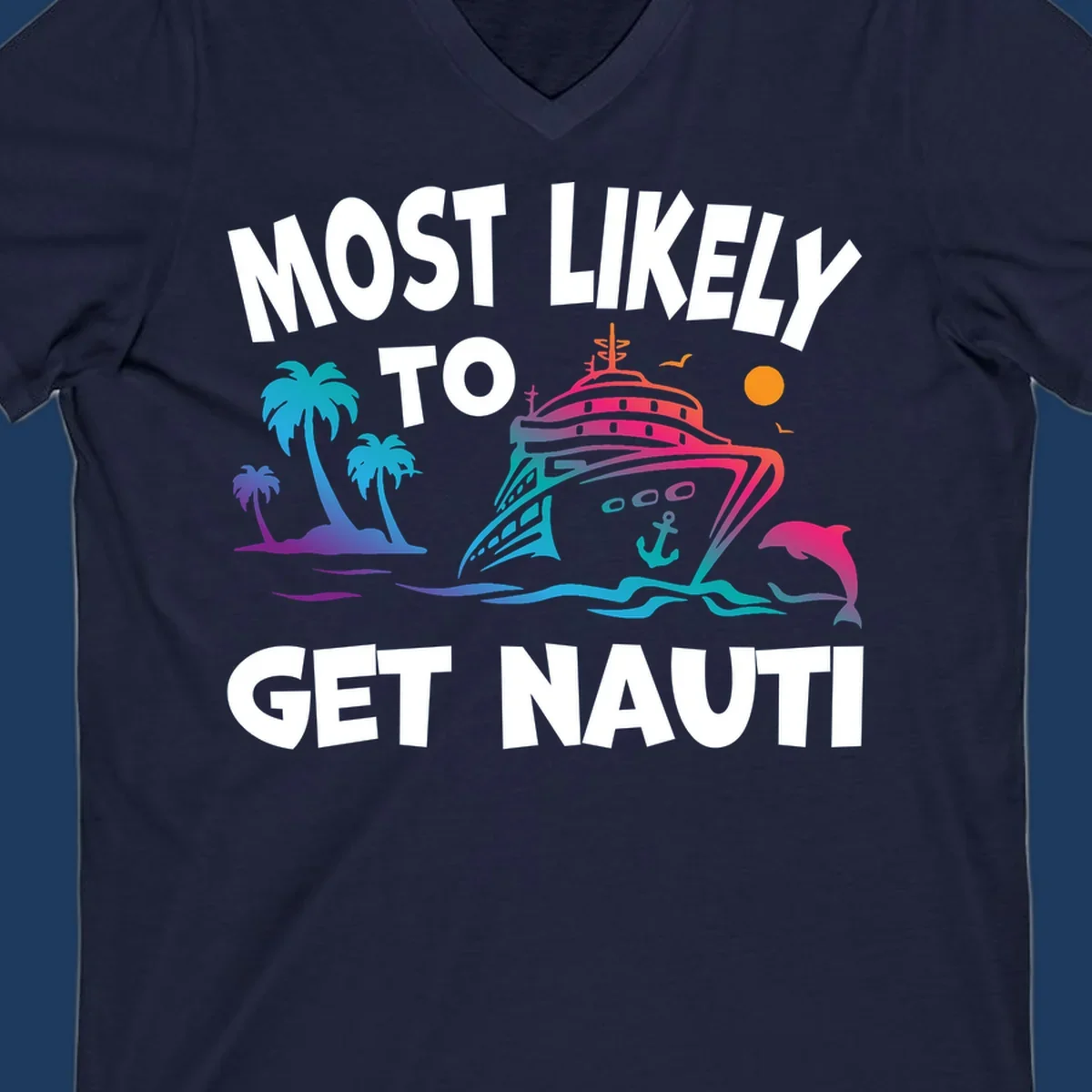 Colorful cruise ship with tropical palm trees, ocean waves, dolphin, and anchor. Text reads 'Most Likely To Get Nauti' in bold white letters on gray background.