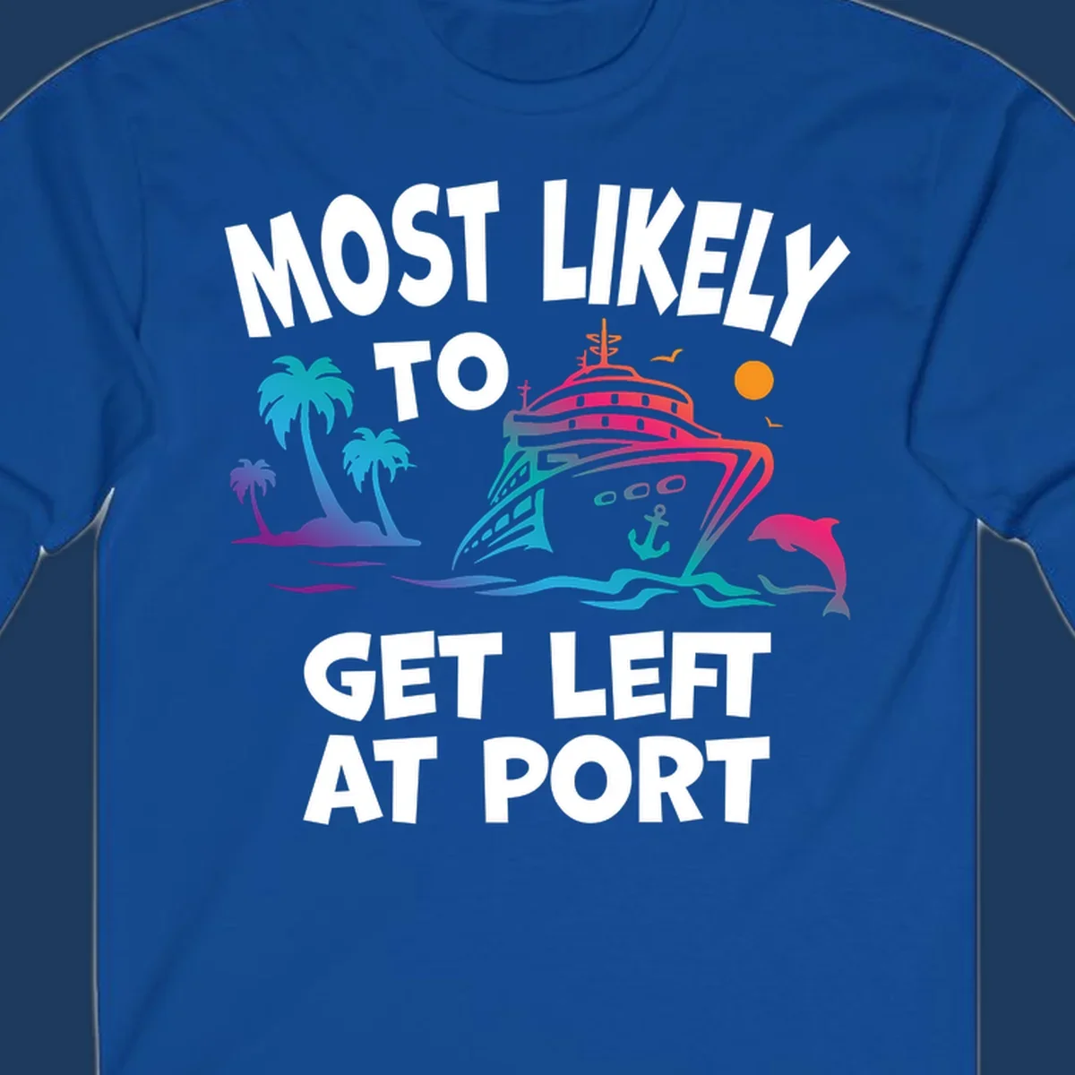 Colorful cruise ship with palm trees, ocean waves, dolphin and sun illustration with 'Most Likely To Get Left At Port' text