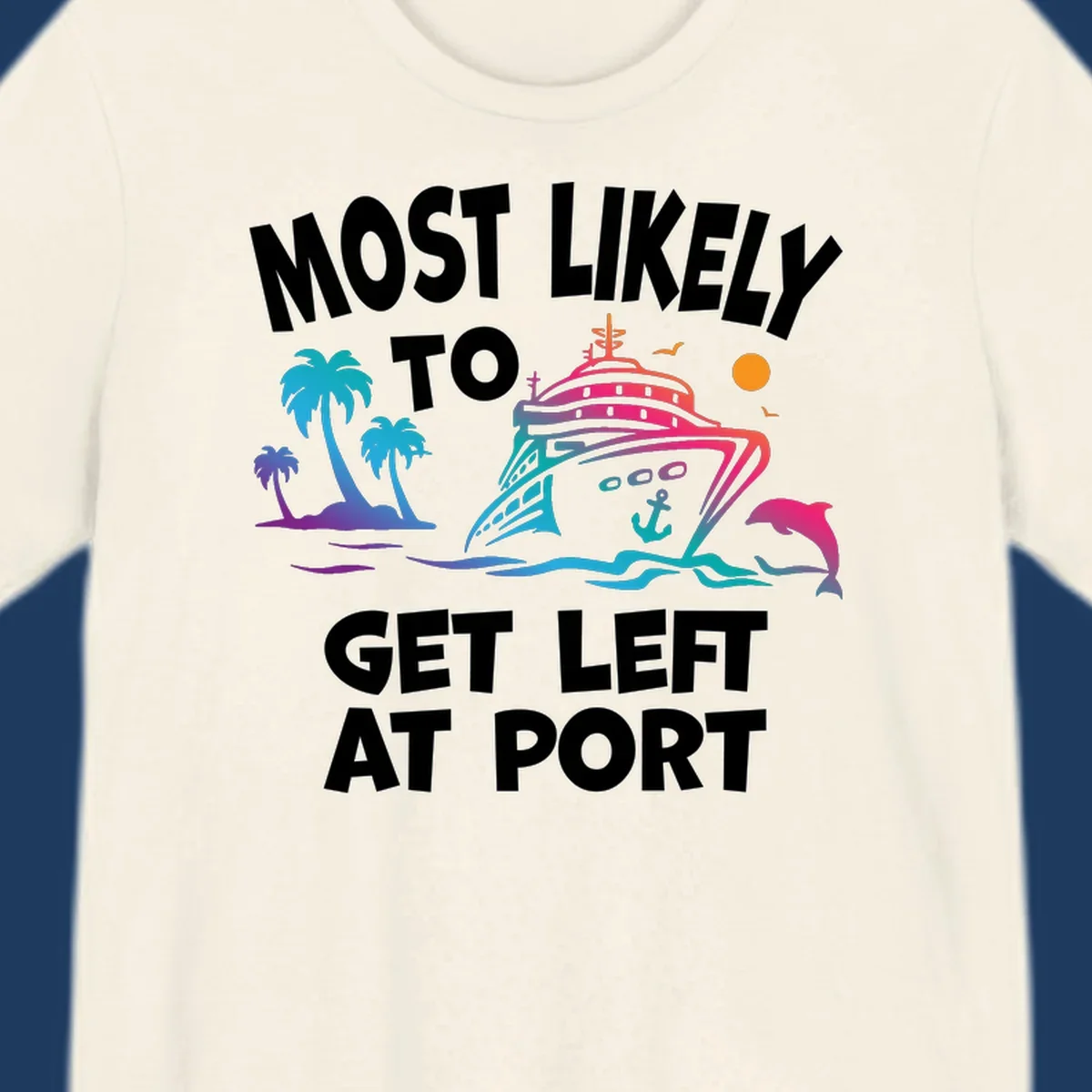 Colorful cruise ship with palm trees, ocean waves, dolphin and sun illustration with 'Most Likely To Get Left At Port' text