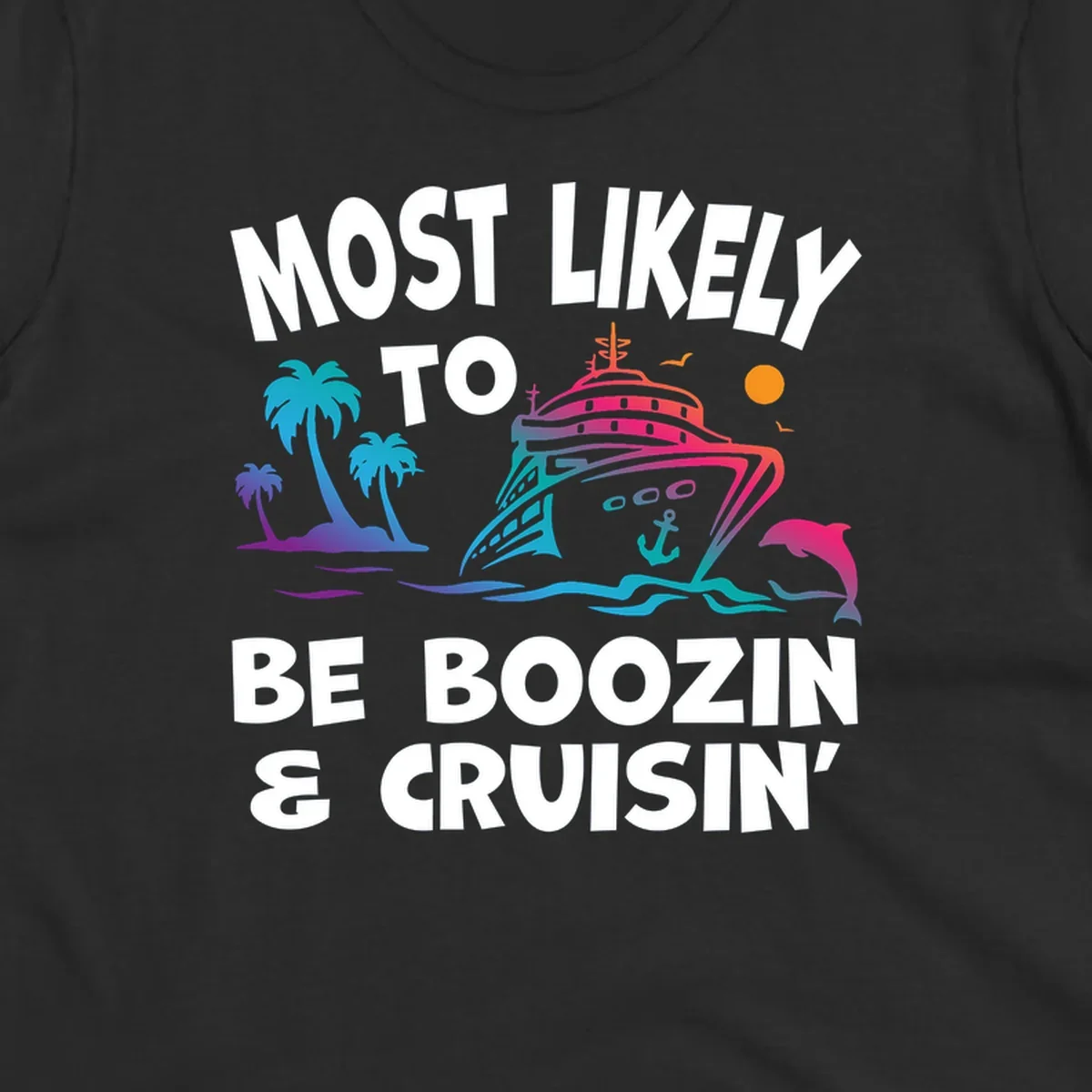 Colorful cruise ship with palm trees, dolphin, and waves illustration with text 'Most Likely To Be Boozin & Cruisin'
