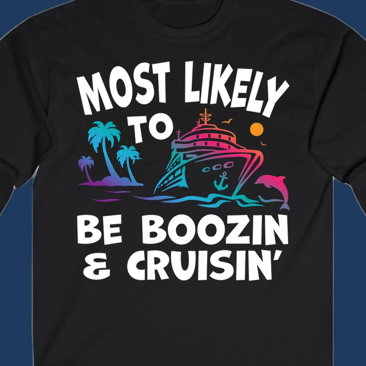 Colorful cruise ship with palm trees, dolphin, and waves illustration with text 'Most Likely To Be Boozin & Cruisin'