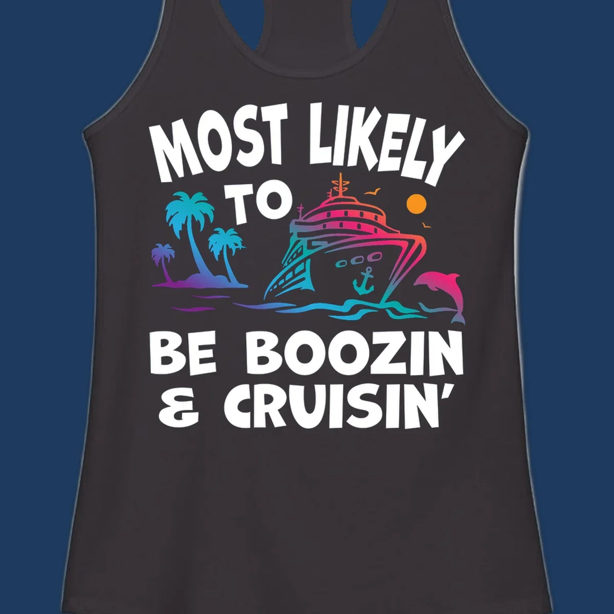 Colorful cruise ship with palm trees, dolphin, and waves illustration with text 'Most Likely To Be Boozin & Cruisin'
