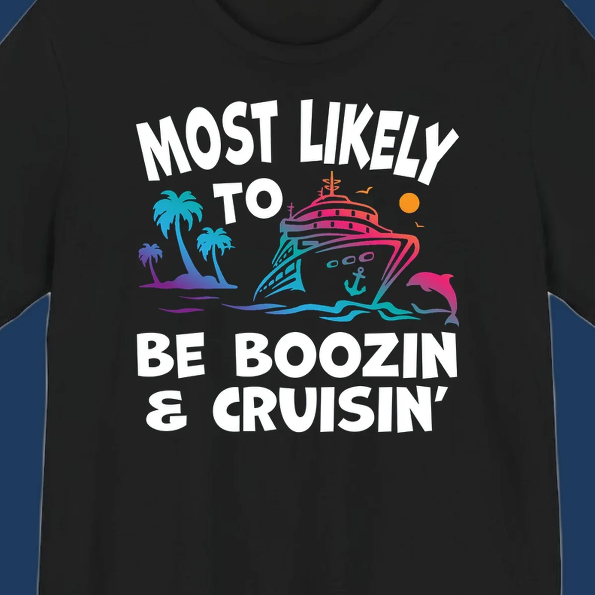 Colorful cruise ship with palm trees, dolphin, and waves illustration with text 'Most Likely To Be Boozin & Cruisin'