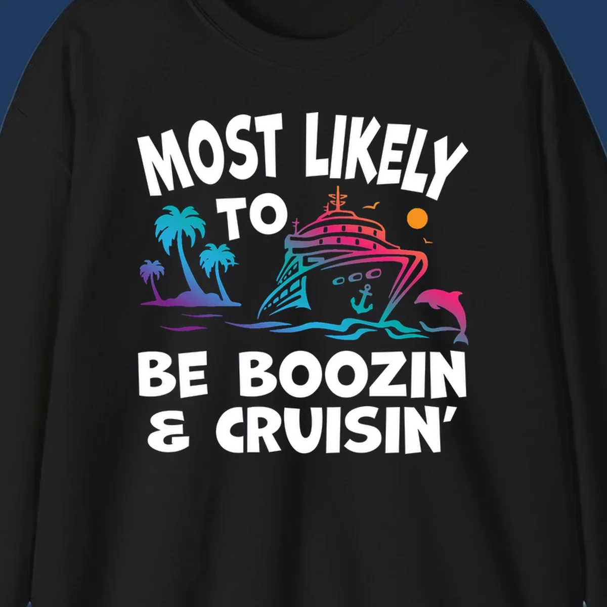 Colorful cruise ship with palm trees, dolphin, and waves illustration with text 'Most Likely To Be Boozin & Cruisin'