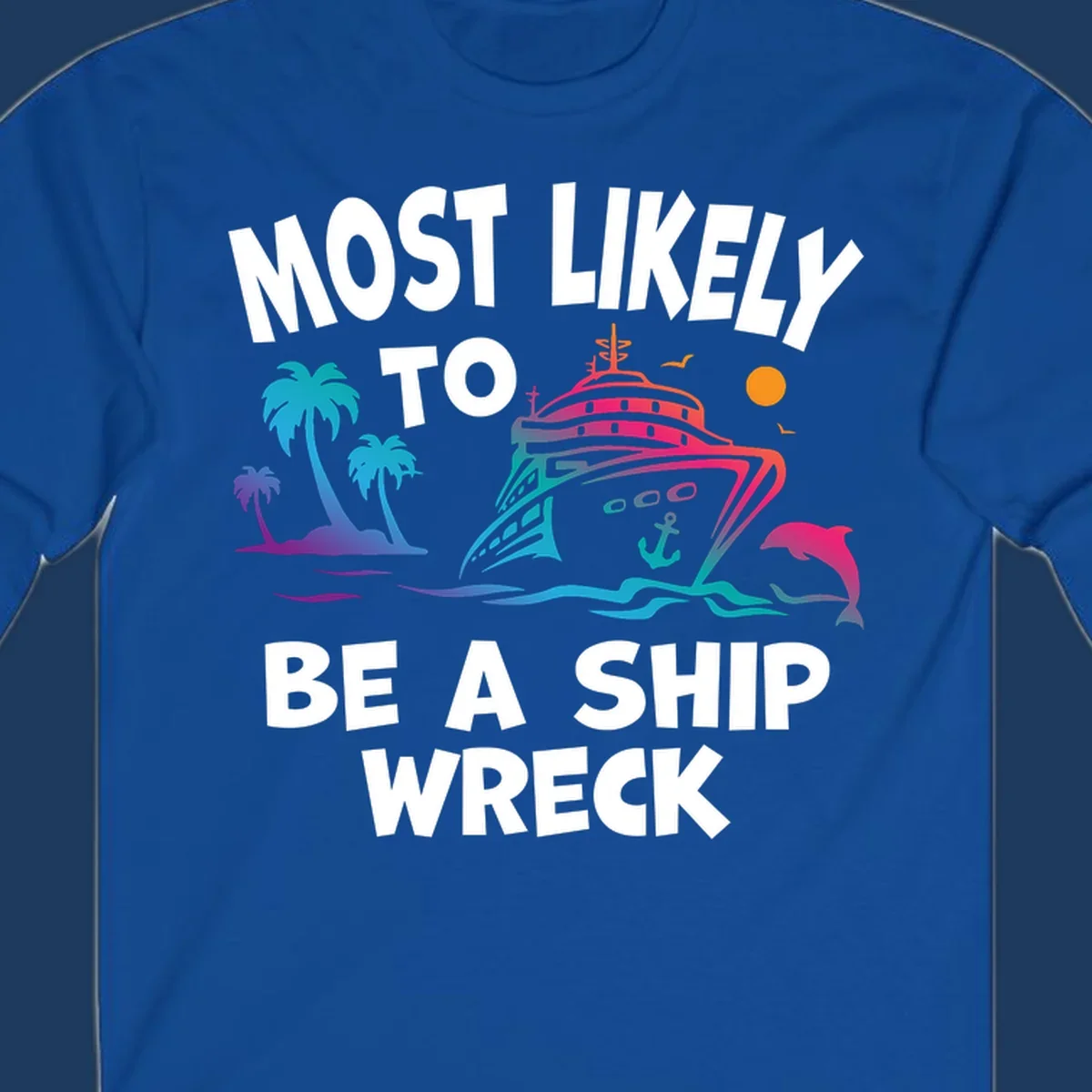 Ship wreck cruise humor design with colorful cruise ship, palm trees, dolphin, waves, and 'Most Likely To Be A Ship Wreck' text