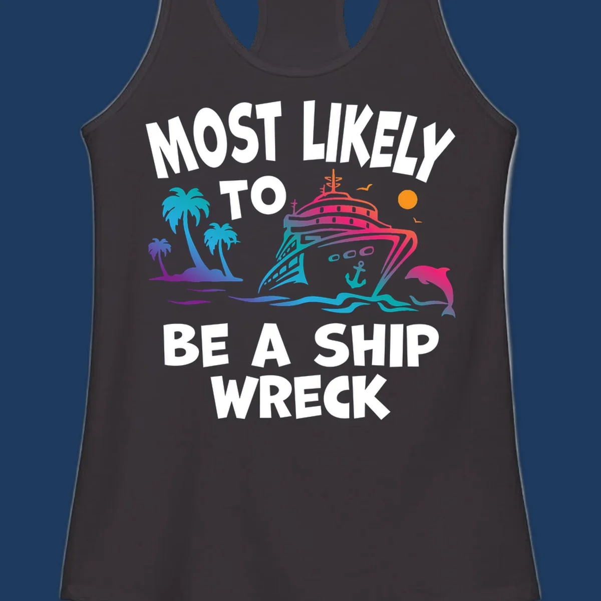 Ship wreck cruise humor design with colorful cruise ship, palm trees, dolphin, waves, and 'Most Likely To Be A Ship Wreck' text