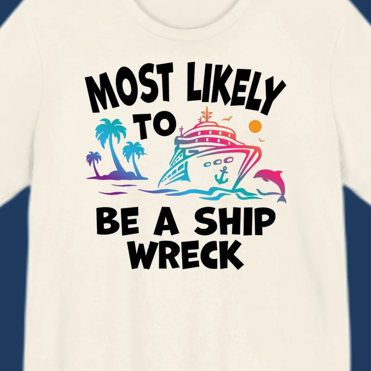 Ship wreck cruise humor design with colorful cruise ship, palm trees, dolphin, waves, and 'Most Likely To Be A Ship Wreck' text