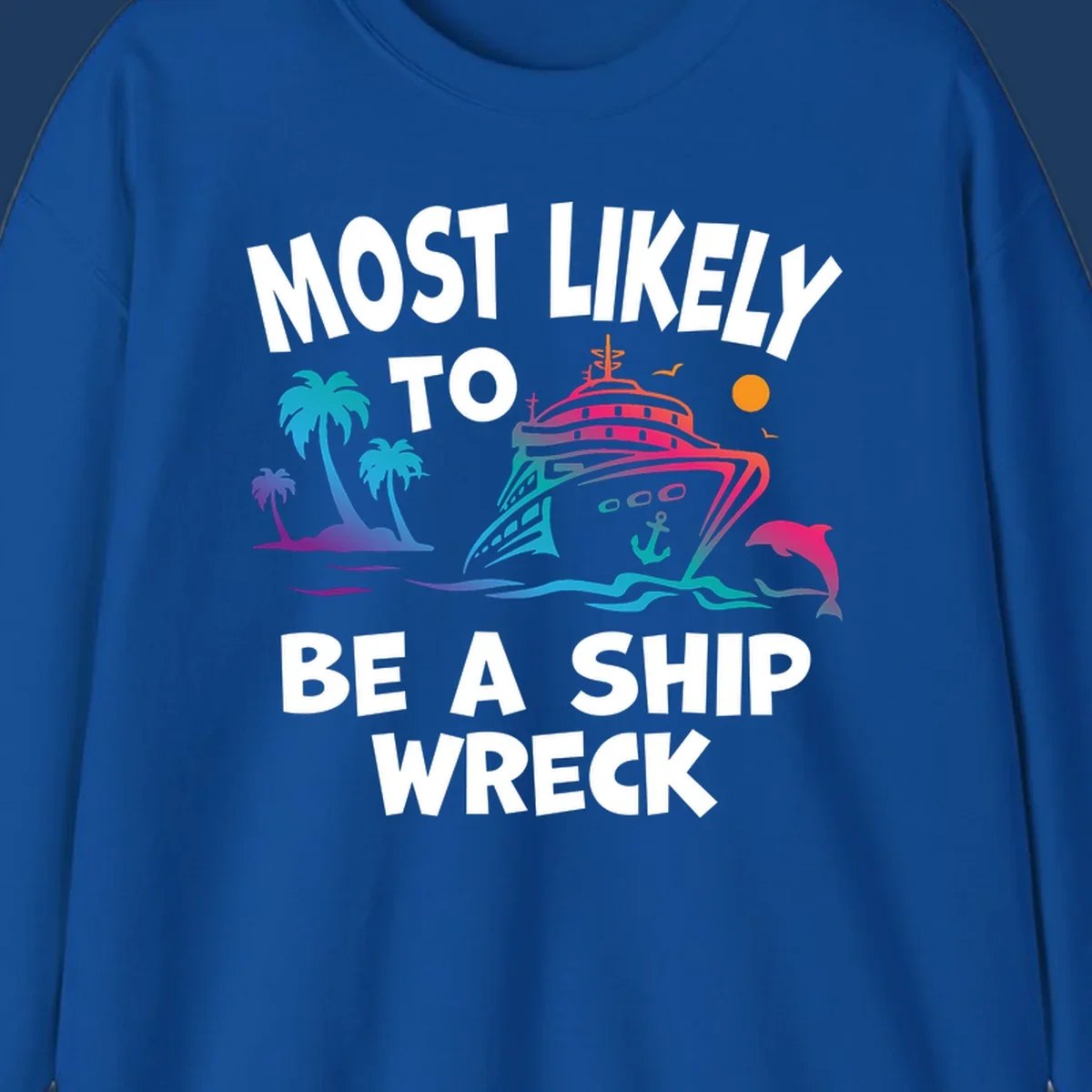 Ship wreck cruise humor design with colorful cruise ship, palm trees, dolphin, waves, and 'Most Likely To Be A Ship Wreck' text
