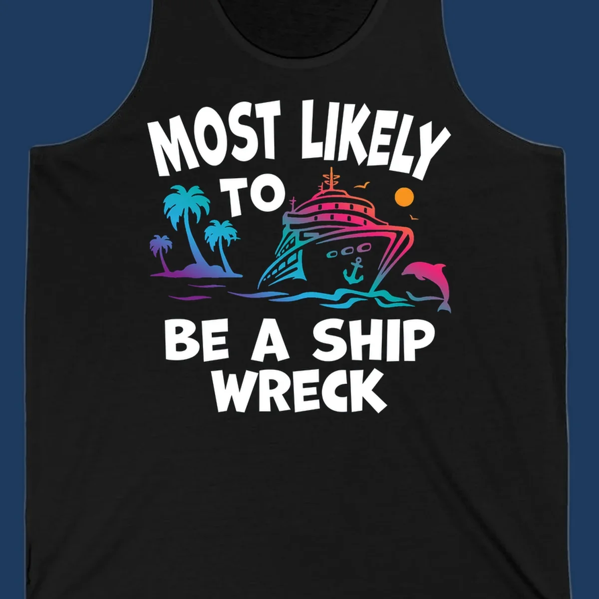 Ship wreck cruise humor design with colorful cruise ship, palm trees, dolphin, waves, and 'Most Likely To Be A Ship Wreck' text
