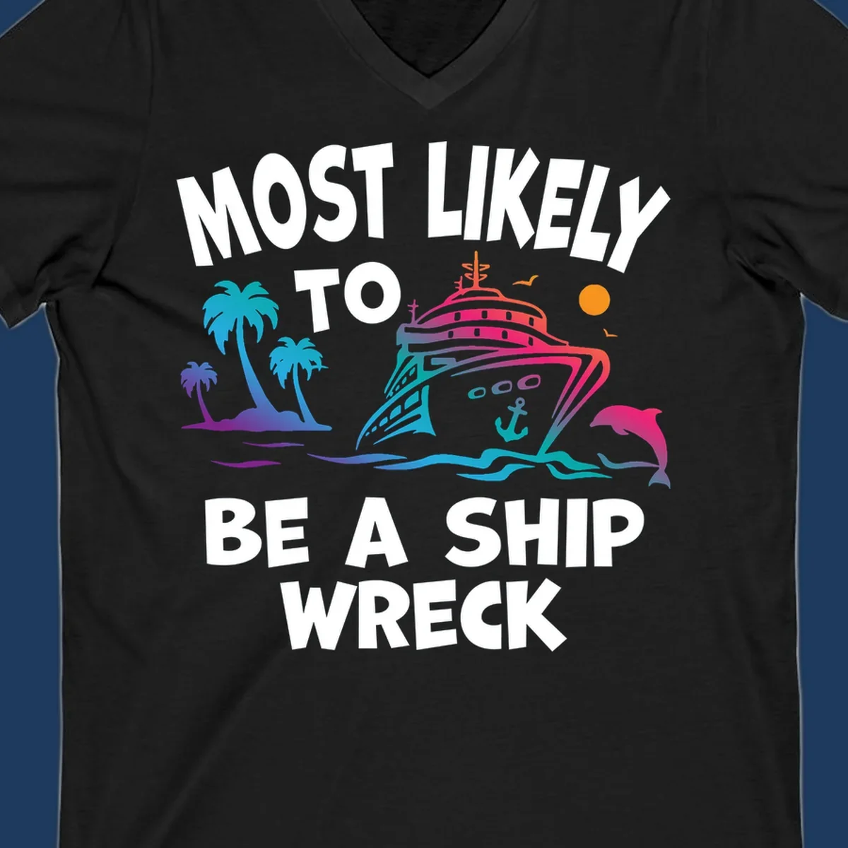 Ship wreck cruise humor design with colorful cruise ship, palm trees, dolphin, waves, and 'Most Likely To Be A Ship Wreck' text
