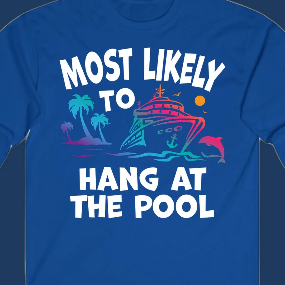 Colorful cruise ship illustration surrounded by palm trees, waves, and dolphins with text reading 'Most Likely To Hang At The Pool'