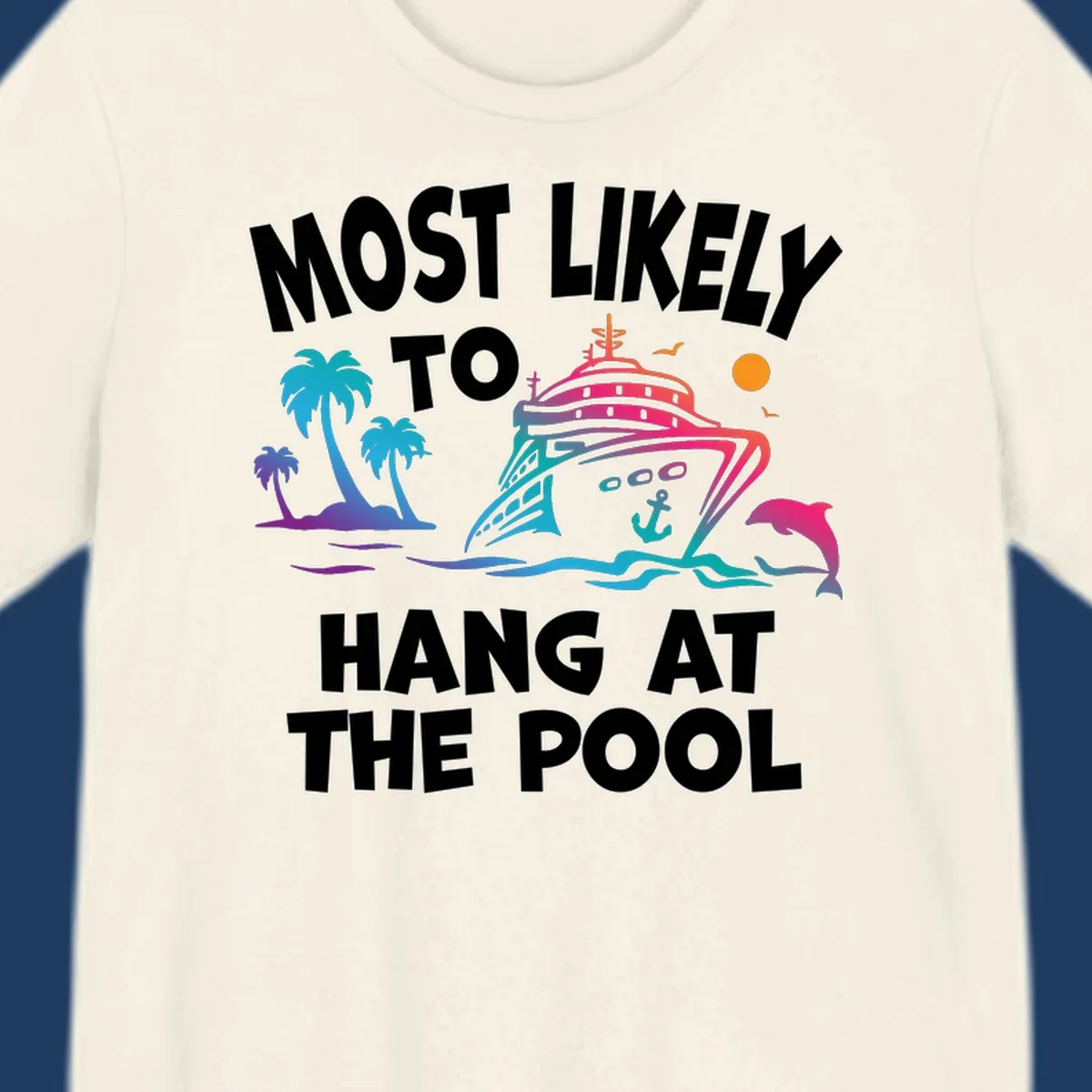 Colorful cruise ship illustration surrounded by palm trees, waves, and dolphins with text reading 'Most Likely To Hang At The Pool'