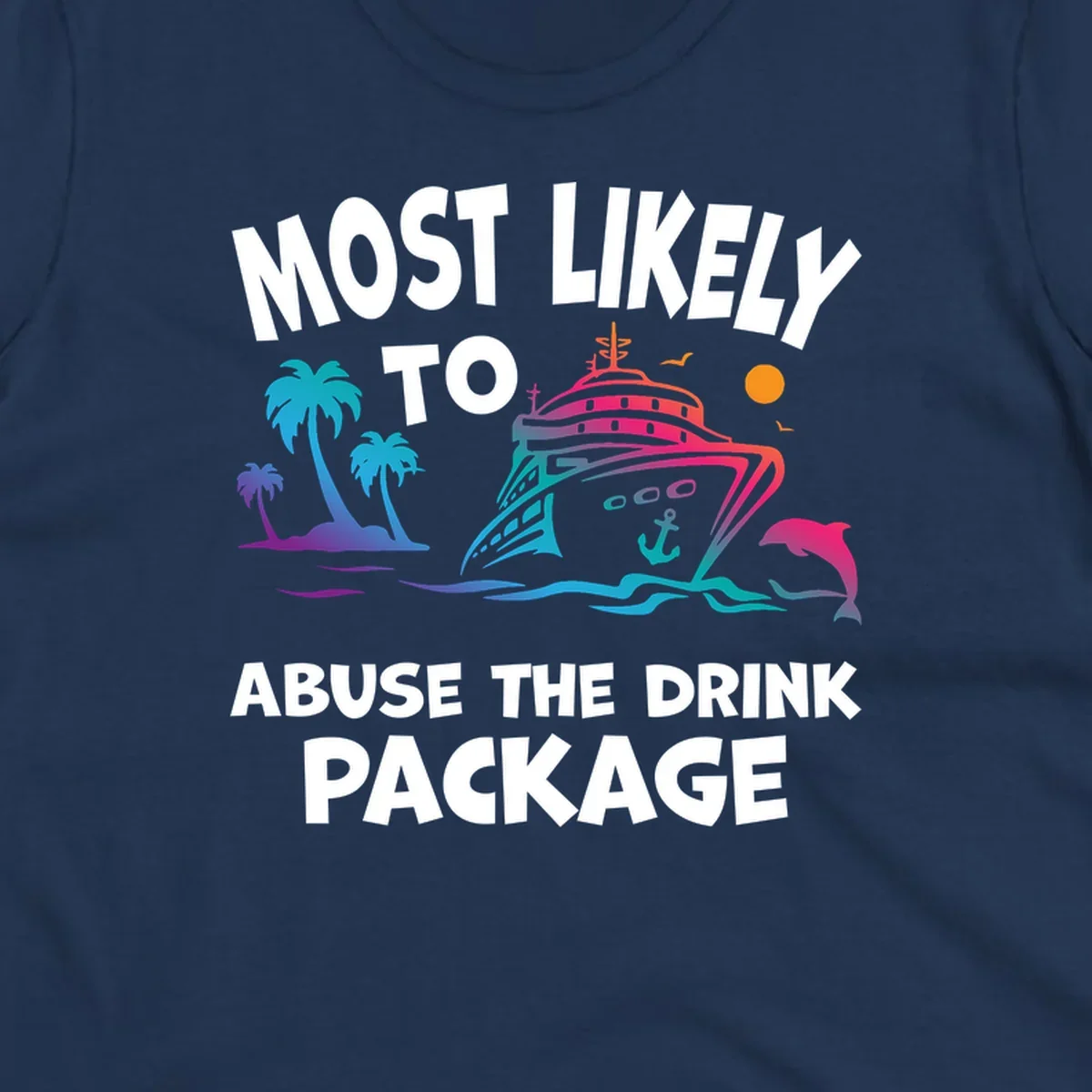 Colorful cruise ship with palm trees and dolphins illustration with text 'Most Likely To Abuse The Drink Package' for drink-package-cruise-humor design