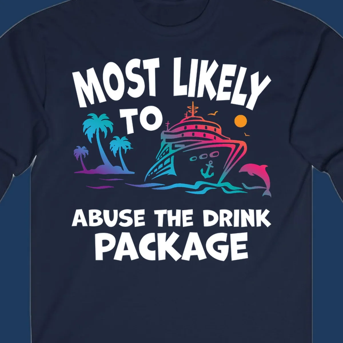 Colorful cruise ship with palm trees and dolphins illustration with text 'Most Likely To Abuse The Drink Package' for drink-package-cruise-humor design