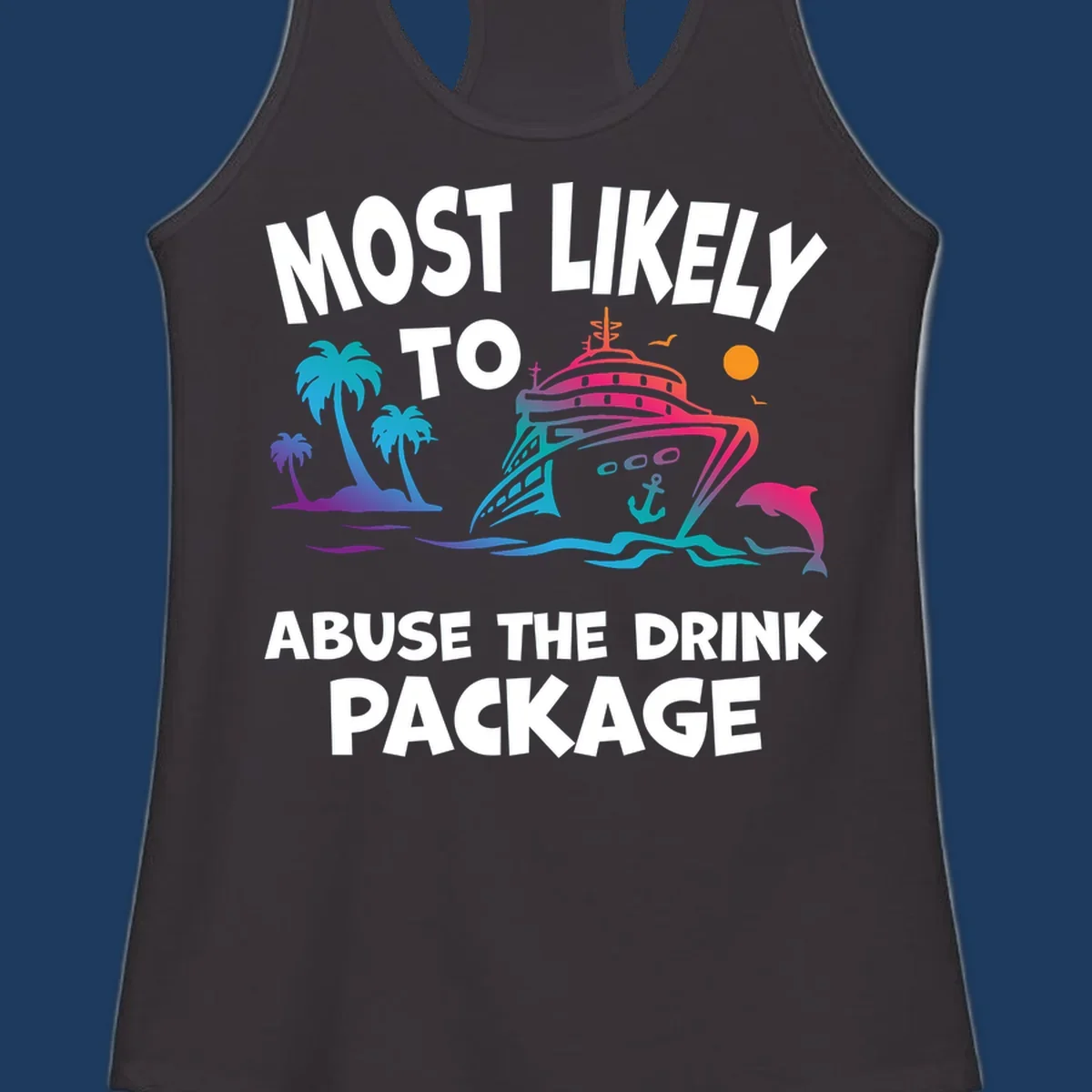 Colorful cruise ship with palm trees and dolphins illustration with text 'Most Likely To Abuse The Drink Package' for drink-package-cruise-humor design