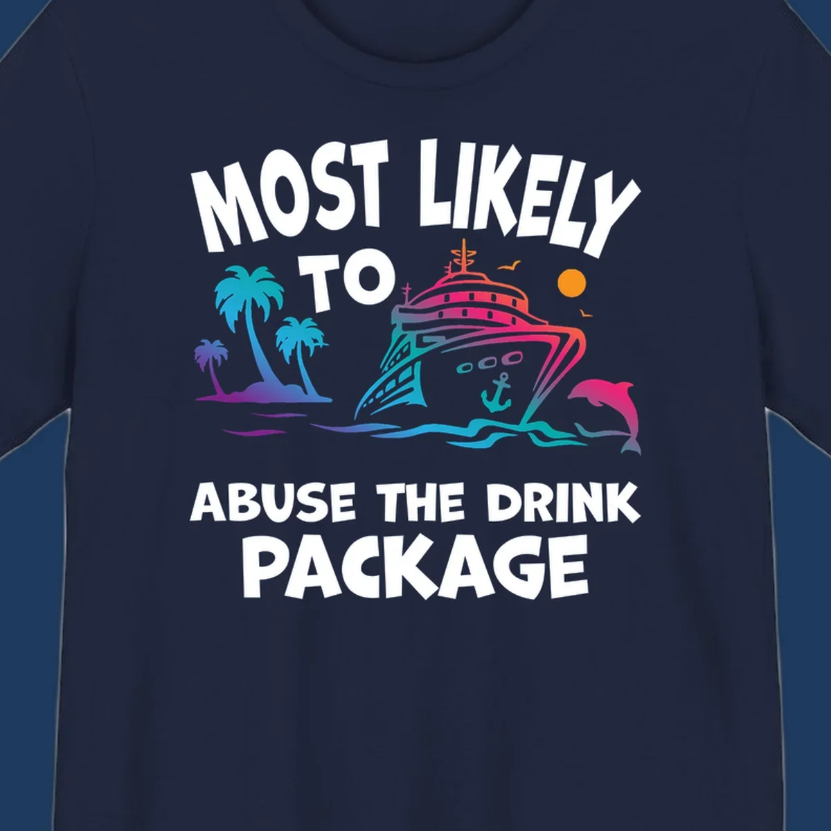 Colorful cruise ship with palm trees and dolphins illustration with text 'Most Likely To Abuse The Drink Package' for drink-package-cruise-humor design