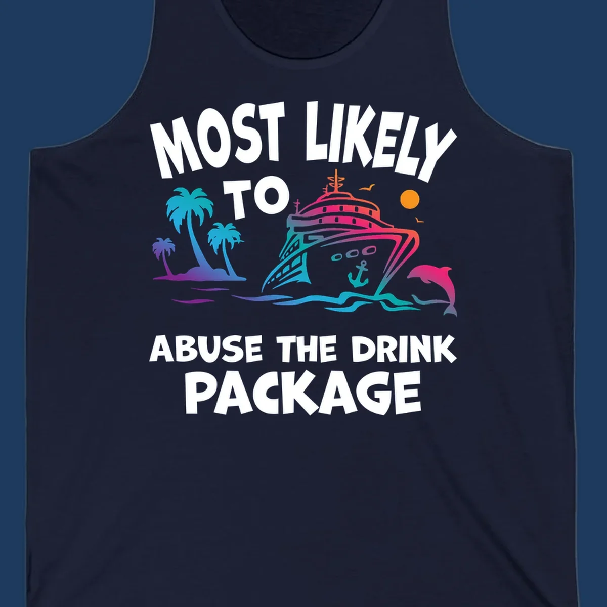 Colorful cruise ship with palm trees and dolphins illustration with text 'Most Likely To Abuse The Drink Package' for drink-package-cruise-humor design