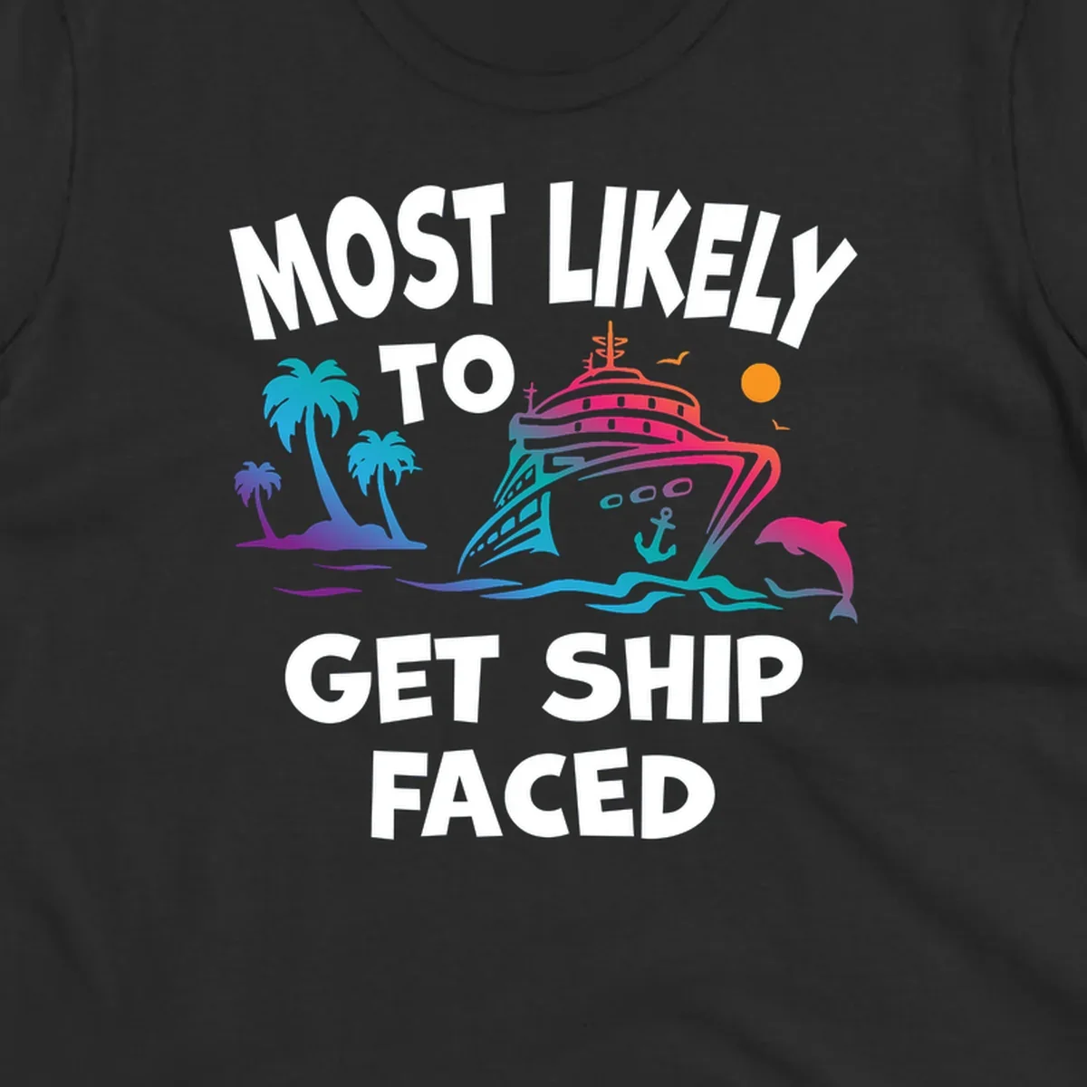 Colorful cruise ship design with palm trees, dolphins, and ocean waves. Text reads 'Most Likely To Get Ship Faced' for the ship-faced-cruise theme.