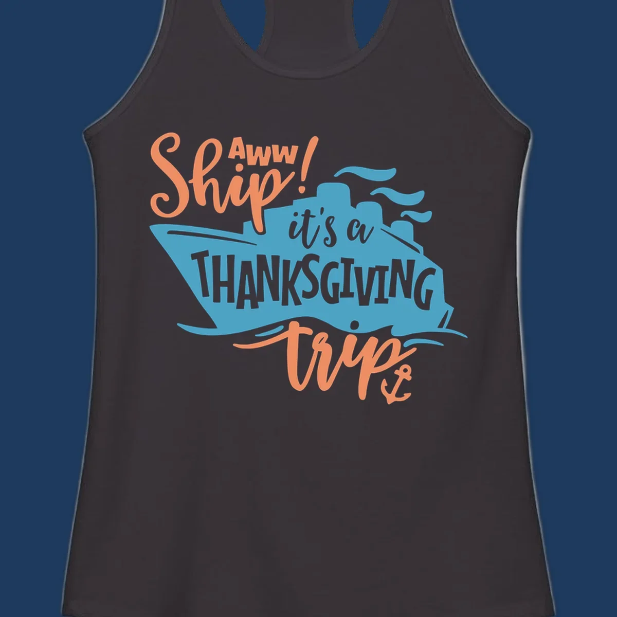 Aww ship it's a thanksgiving trip design with blue ship silhouette, orange text, and anchor detail