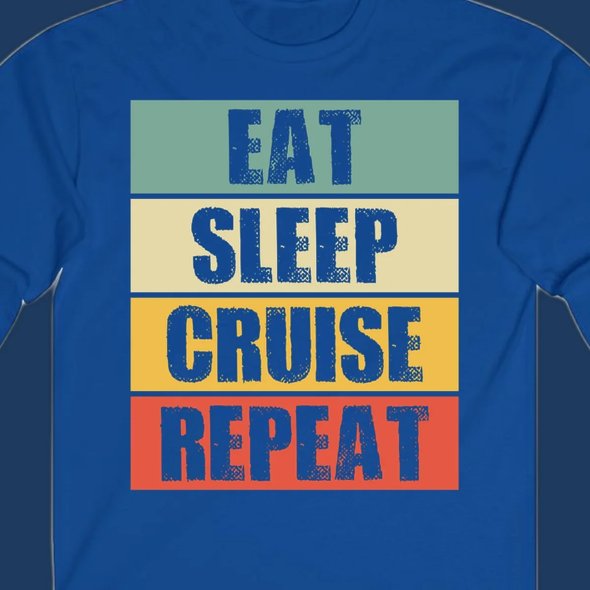 Distressed typography design reading 'EAT SLEEP CRUISE REPEAT' in stacked blocks of teal, cream, gold, and red.