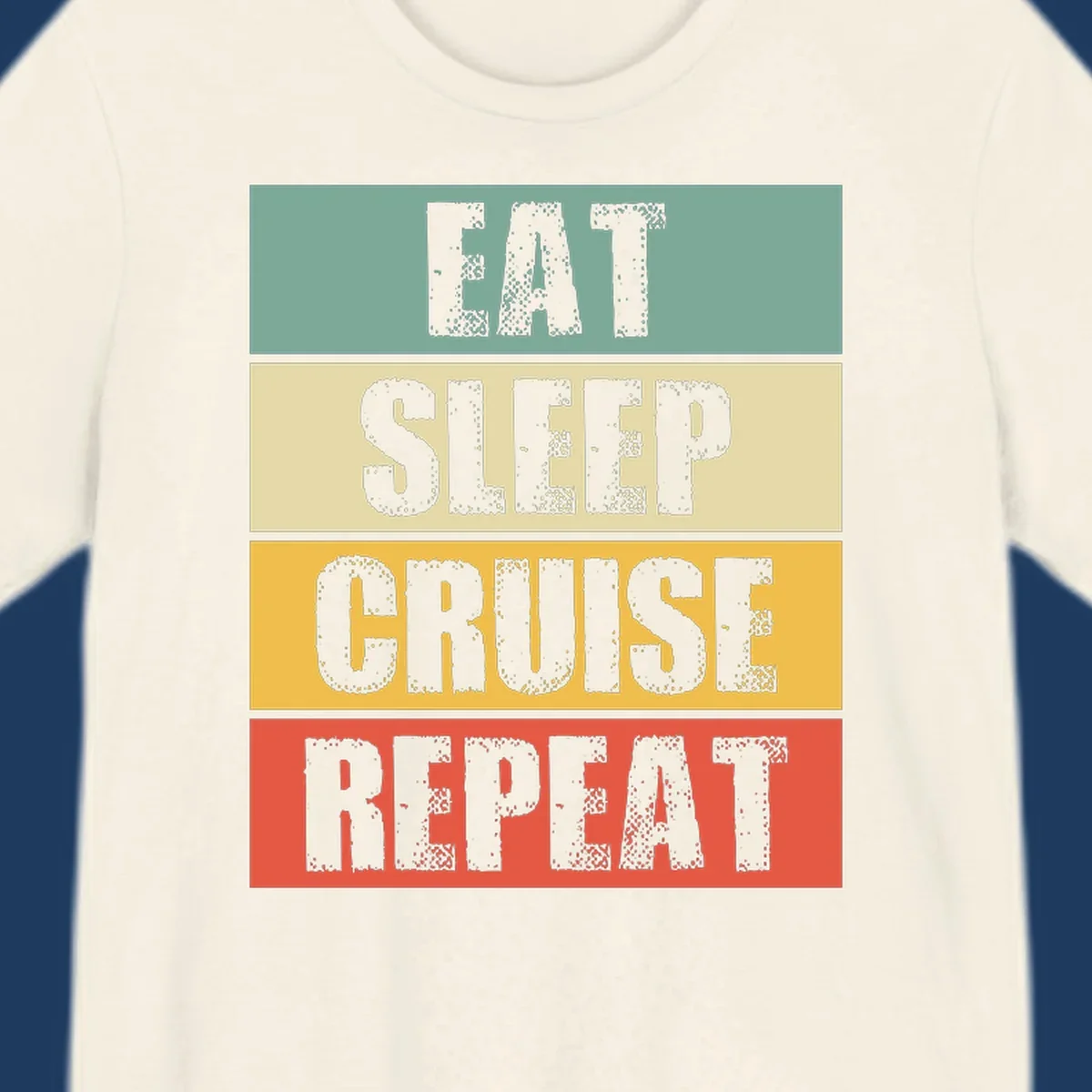 Distressed typography design reading 'EAT SLEEP CRUISE REPEAT' in stacked blocks of teal, cream, gold, and red.