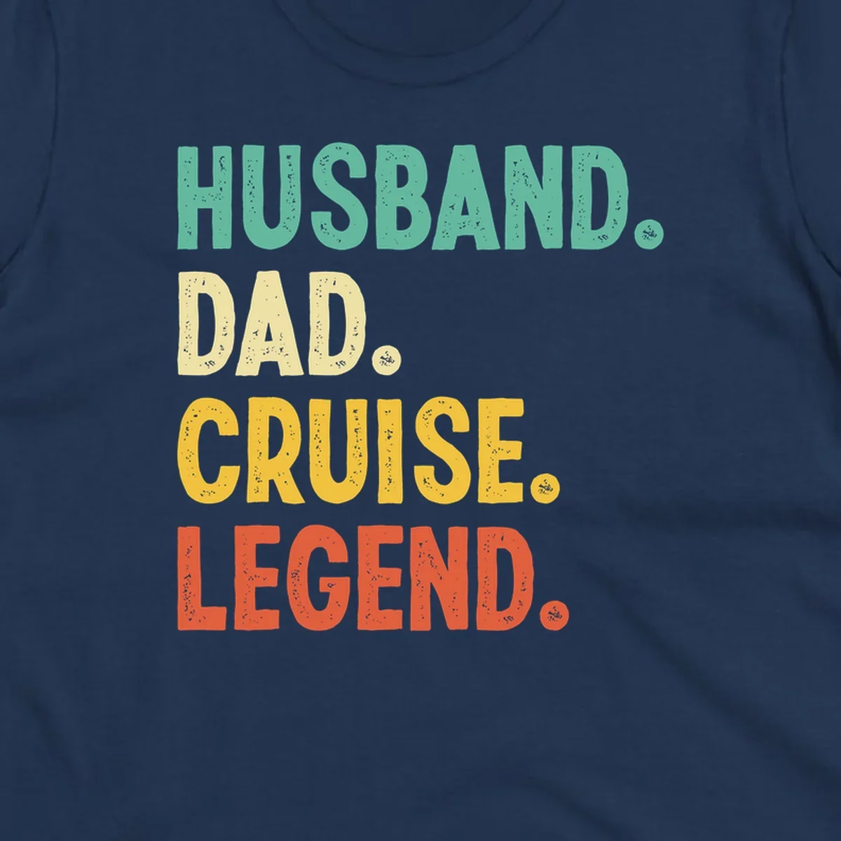 Colorful stacked text reading 'Husband. Dad. Cruise. Legend.' in mint, yellow, and coral with distressed texture on gray background