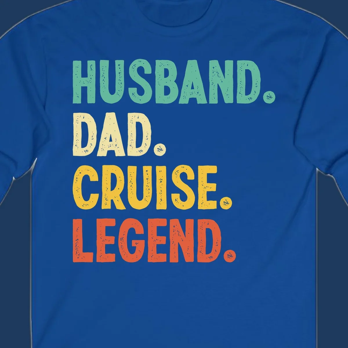 Colorful stacked text reading 'Husband. Dad. Cruise. Legend.' in mint, yellow, and coral with distressed texture on gray background