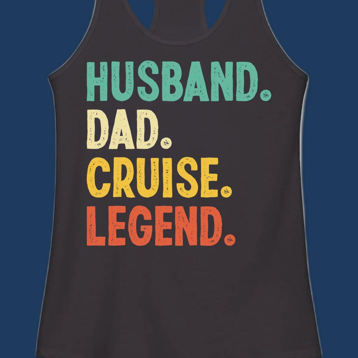 Colorful stacked text reading 'Husband. Dad. Cruise. Legend.' in mint, yellow, and coral with distressed texture on gray background