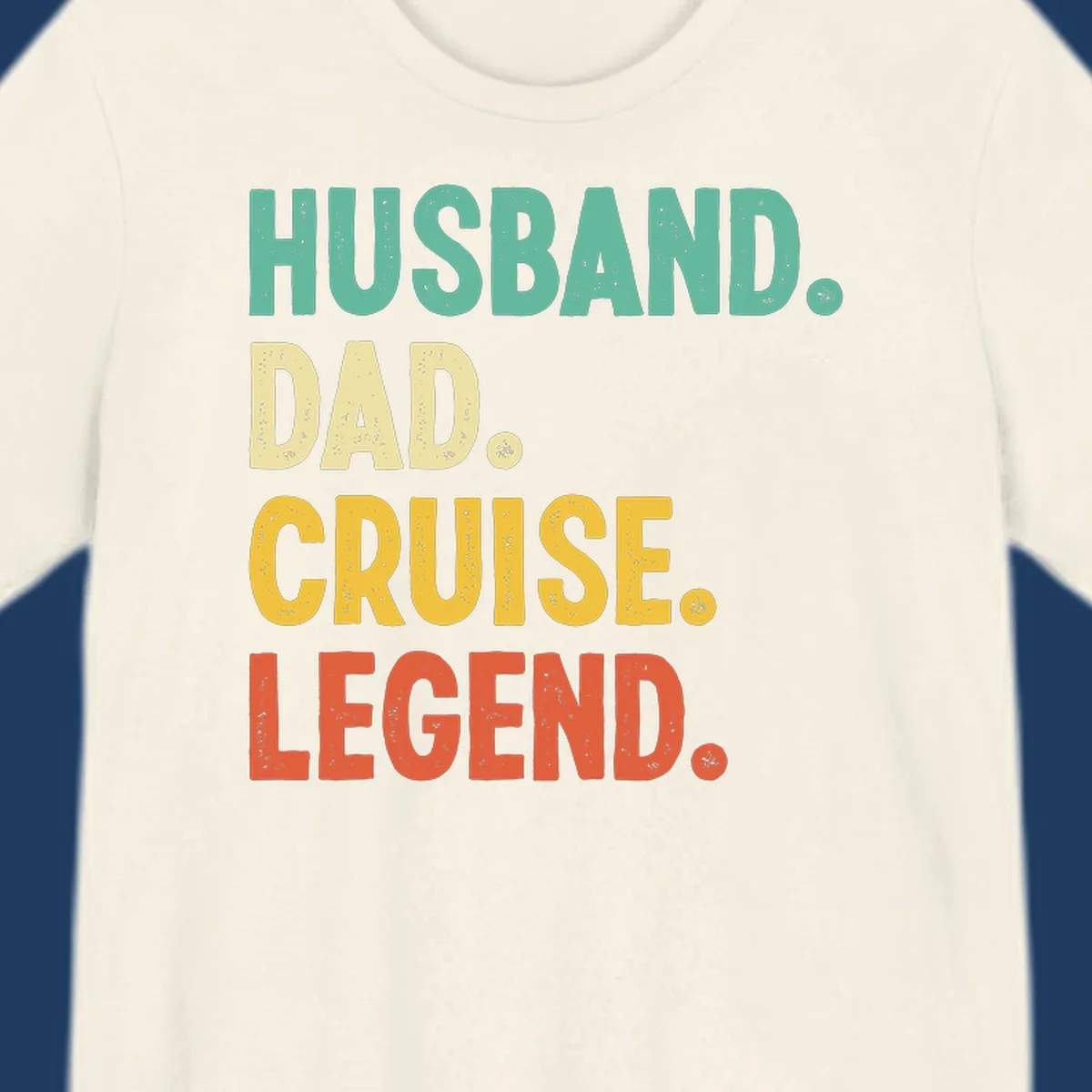 Colorful stacked text reading 'Husband. Dad. Cruise. Legend.' in mint, yellow, and coral with distressed texture on gray background